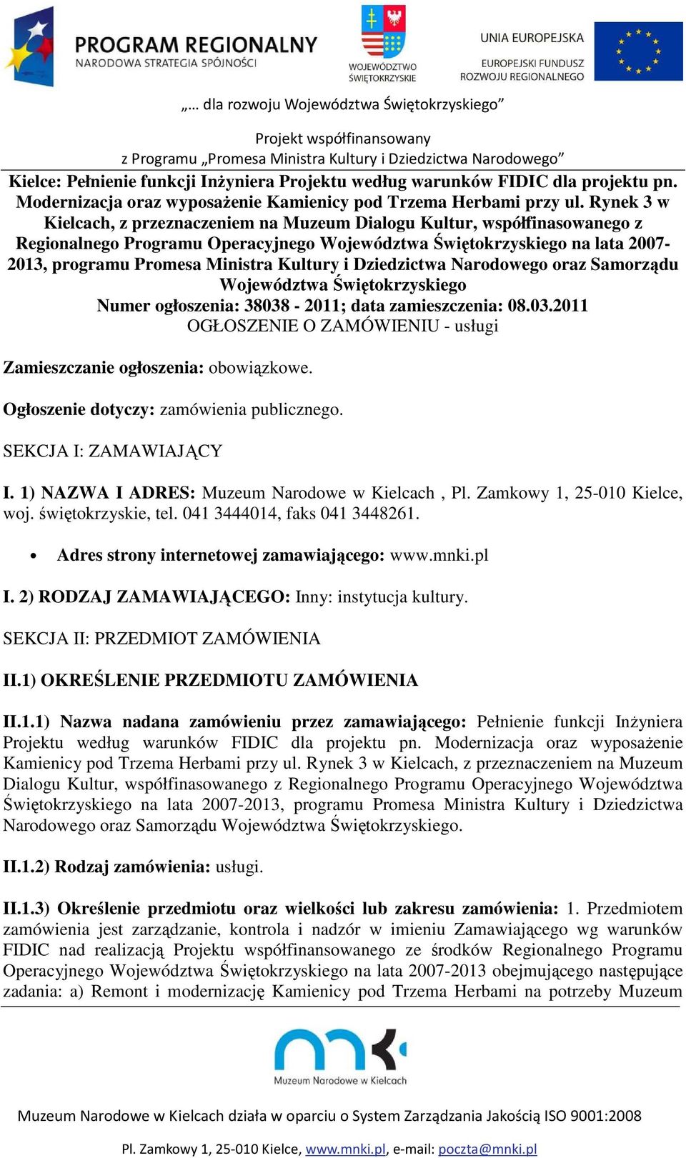 i Dziedzictwa Narodowego oraz Samorządu Województwa Świętokrzyskiego Numer ogłoszenia: 38038-2011; data zamieszczenia: 08.03.2011 OGŁOSZENIE O ZAMÓWIENIU - usługi Zamieszczanie ogłoszenia: obowiązkowe.