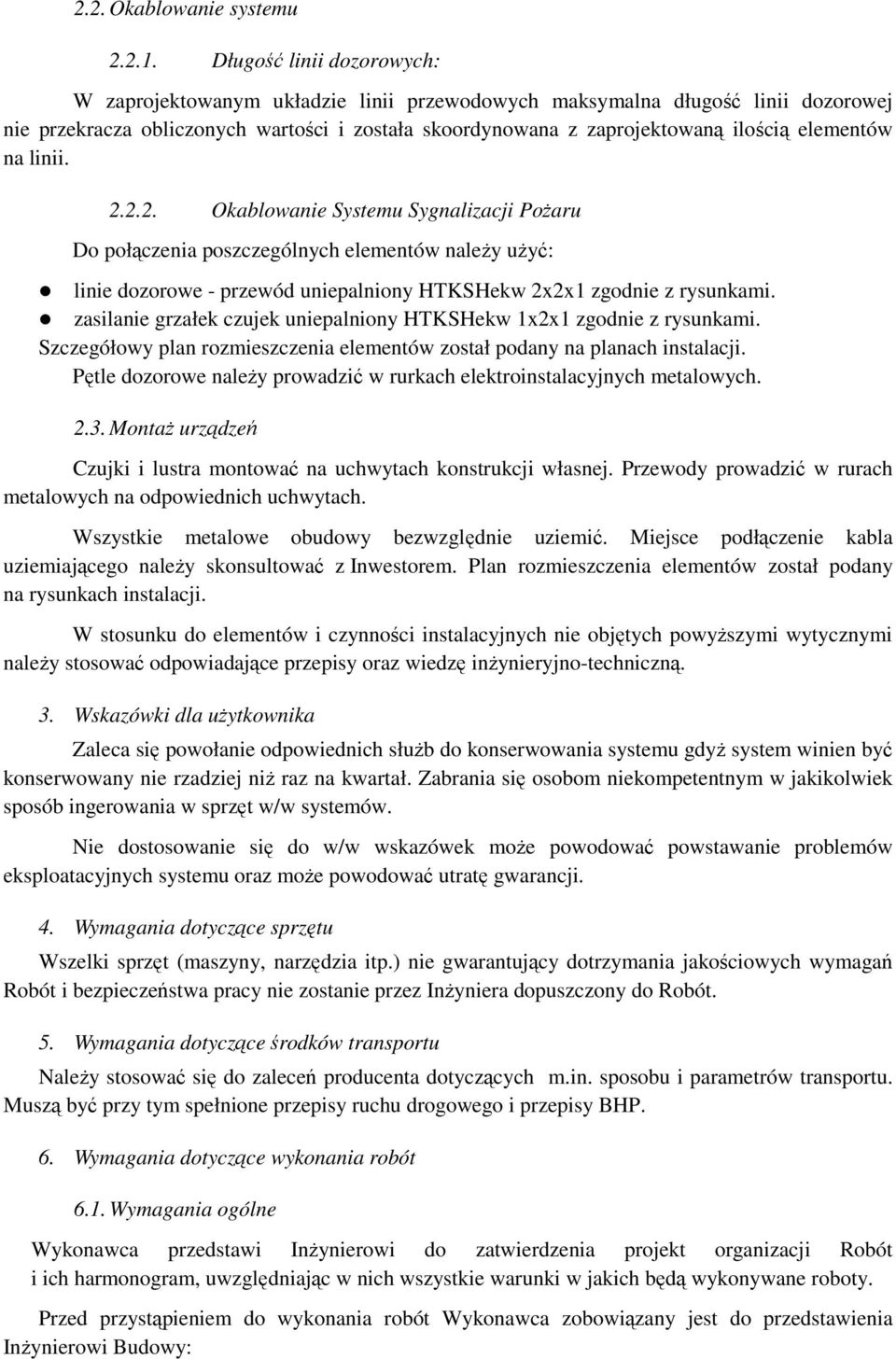 elementów na linii. 2.2.2. Okablowanie Systemu Sygnalizacji Pożaru Do połączenia poszczególnych elementów należy użyć: linie dozorowe - przewód uniepalniony HTKSHekw 2x2x1 zgodnie z rysunkami.