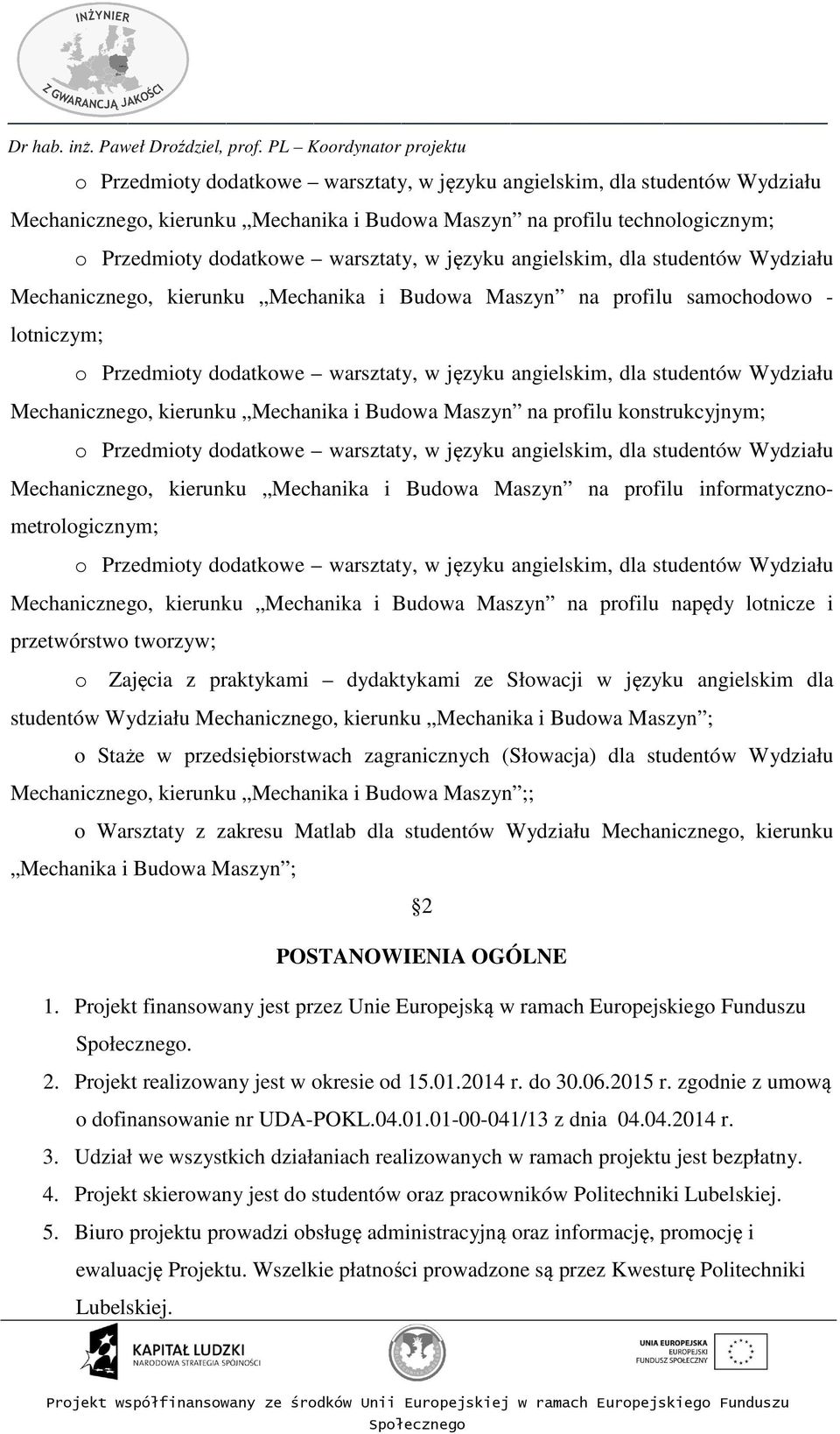 lotnicze i przetwórstwo tworzyw; o Zajęcia z praktykami dydaktykami ze Słowacji w języku angielskim dla studentów Wydziału Mechanicznego, kierunku Mechanika i Budowa Maszyn ; o Staże w