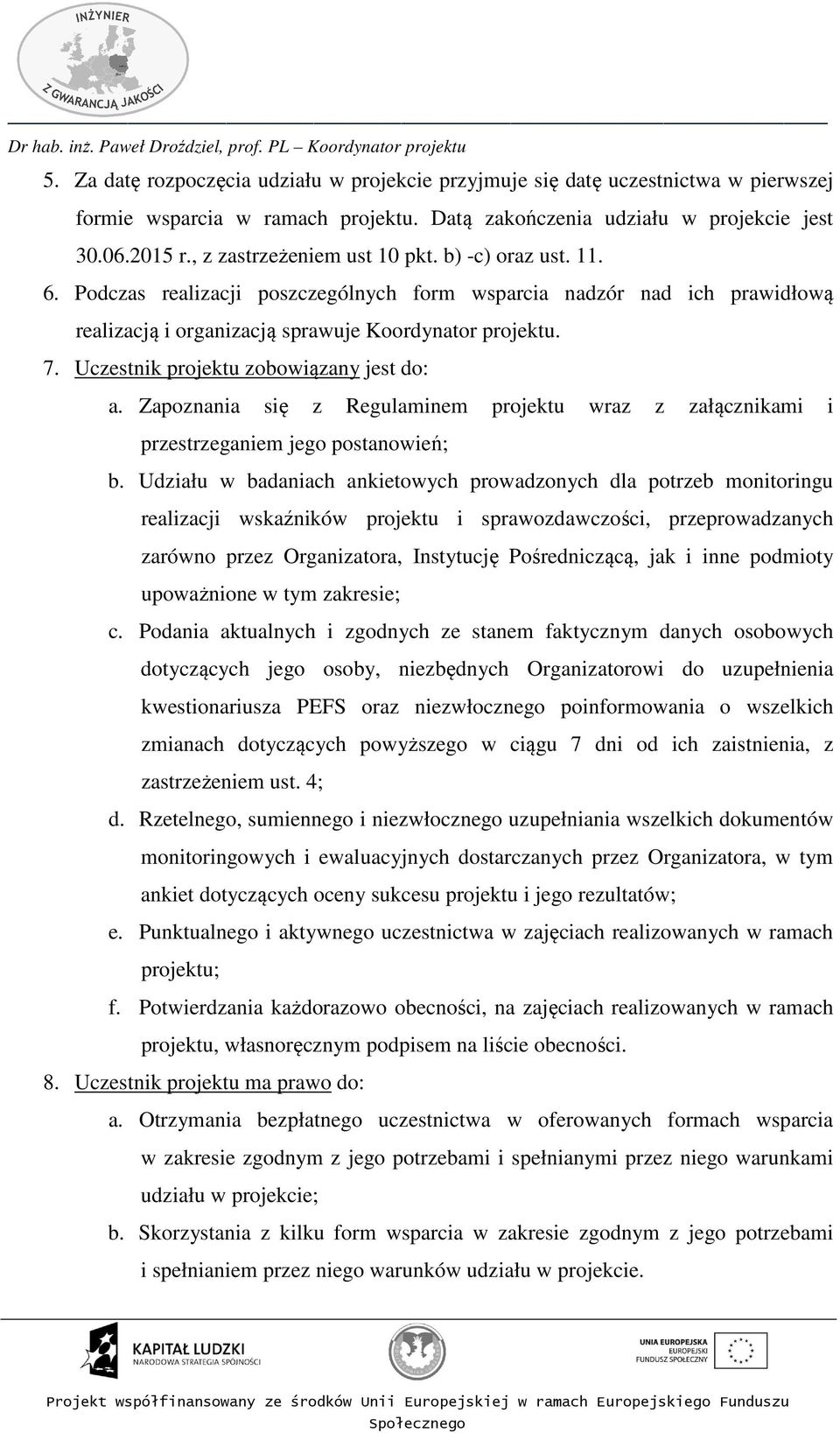 Uczestnik projektu zobowiązany jest do: a. Zapoznania się z Regulaminem projektu wraz z załącznikami i przestrzeganiem jego postanowień; b.