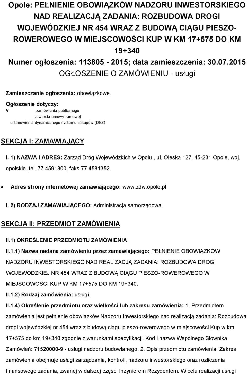 Ogłszenie dtyczy: V zamówienia publiczneg zawarcia umwy ramwej ustanwienia dynamiczneg systemu zakupów (DSZ) SEKCJA I: ZAMAWIAJĄCY I. 1) NAZWA I ADRES: Zarząd Dróg Wjewódzkich w Oplu, ul.