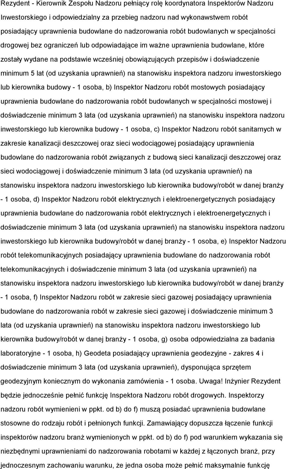 uprawnień) na stanwisku inspektra nadzru inwestrskieg lub kierwnika budwy - 1 sba, b) Inspektr Nadzru rbót mstwych psiadający uprawnienia budwlane d nadzrwania rbót budwlanych w specjalnści mstwej i