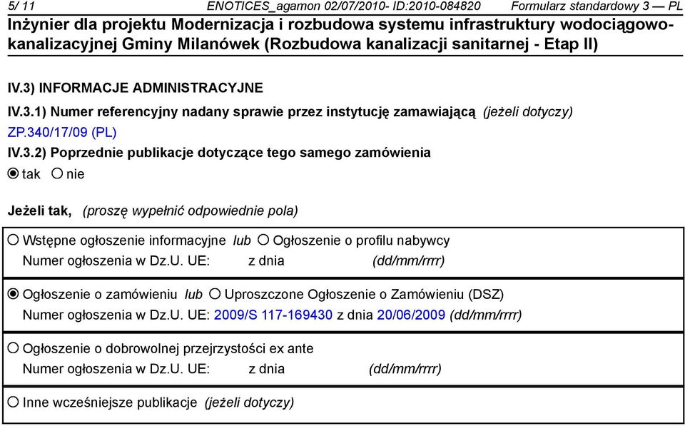 profilu nabywcy Numer ogłoszenia w Dz.U. UE: z dnia (dd/mm/rrrr) Ogłoszenie o zamówieniu lub Uproszczone Ogłoszenie o Zamówieniu (DSZ) Numer ogłoszenia w Dz.U. UE: 2009/S 117-169430 z dnia 20/06/2009 (dd/mm/rrrr) Ogłoszenie o dobrowolnej przejrzystości ex ante Numer ogłoszenia w Dz.