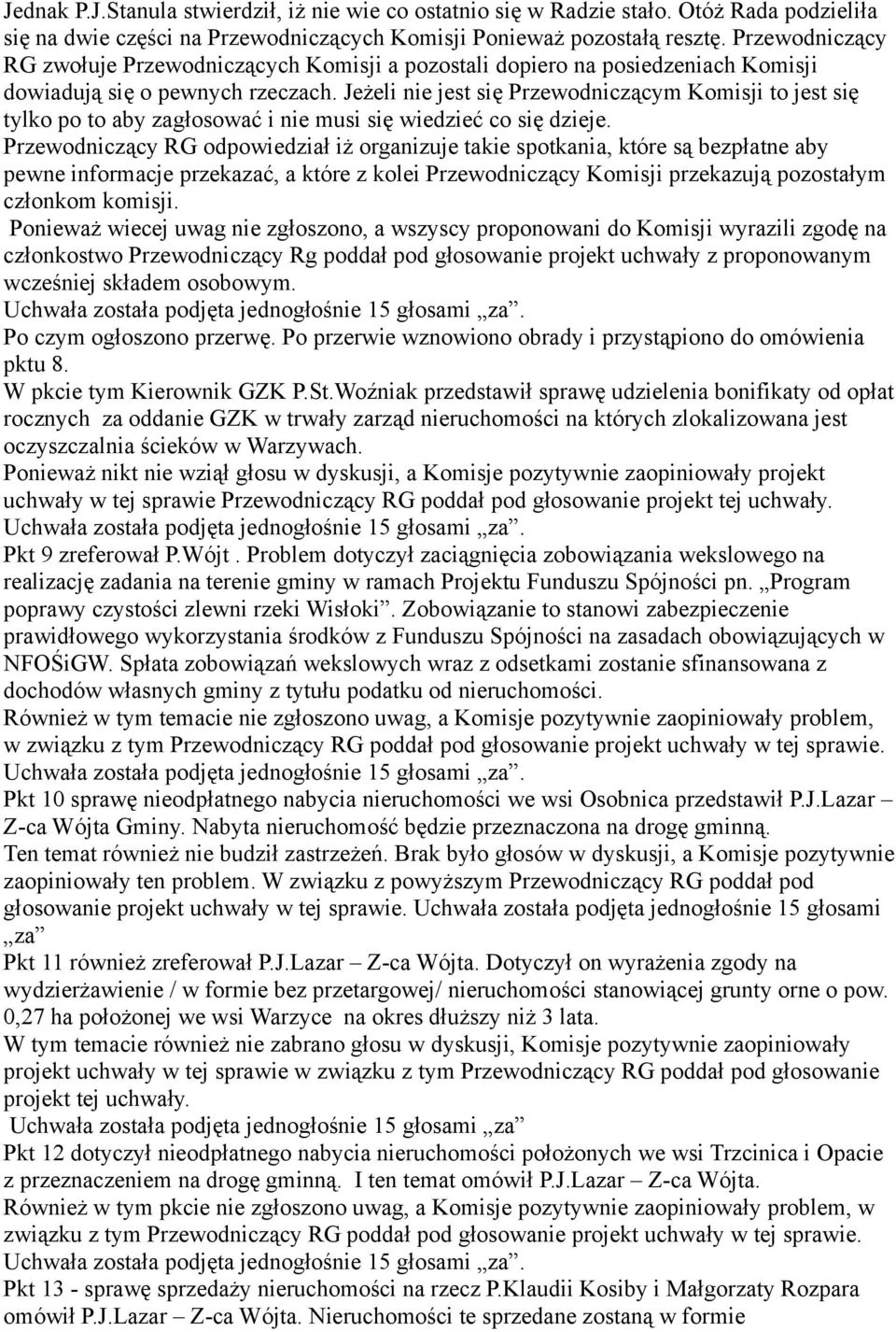 Jeżeli nie jest się Przewodniczącym Komisji to jest się tylko po to aby zagłosować i nie musi się wiedzieć co się dzieje.