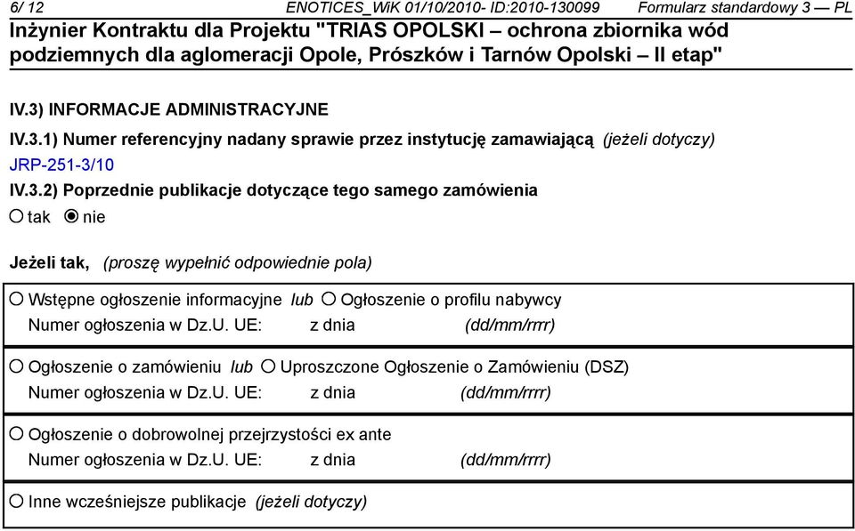 nabywcy Numer ogłoszenia w Dz.U. UE: z dnia (dd/mm/rrrr) Ogłoszenie o zamówieniu lub Uproszczone Ogłoszenie o Zamówieniu (DSZ) Numer ogłoszenia w Dz.U. UE: z dnia (dd/mm/rrrr) Ogłoszenie o dobrowolnej przejrzystości ex ante Numer ogłoszenia w Dz.