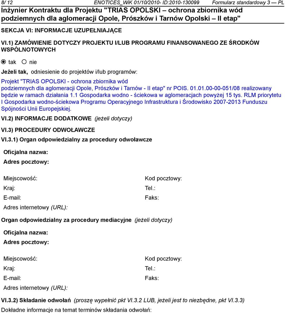 podziemnych dla aglomeracji Opole, Prószków i Tarnów - II etap" nr POIS. 01.01.00-00-051/08 realizowany będzie w ramach działania 1.1 Gospodarka wodno - ściekowa w aglomeracjach powyżej 15 tys.