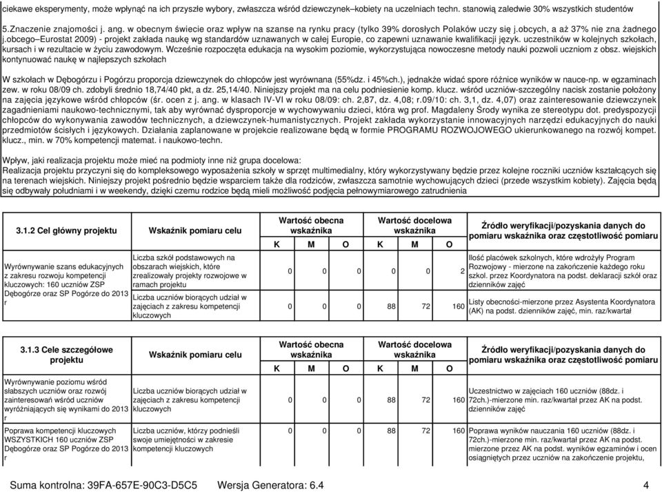 obcego Eurostat 2009) - projekt zakłada naukę wg standardów uznawanych w całej Europie, co zapewni uznawanie kwalifikacji język.