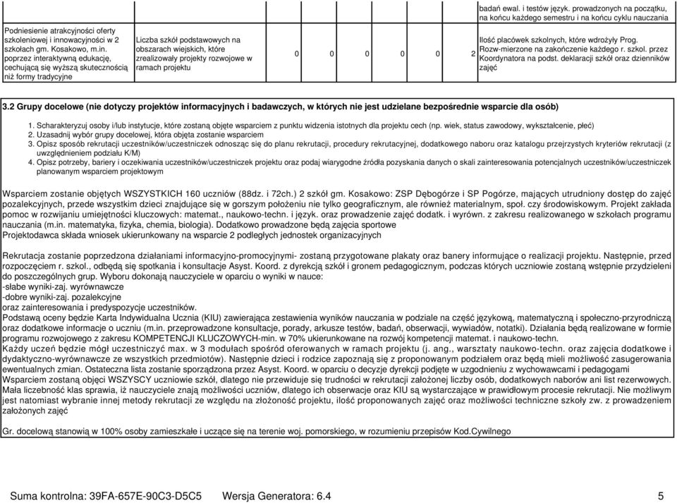 poprzez interaktywną edukację, cechującą się wyższą skutecznością niż formy tradycyjne Liczba szkół podstawowych na obszarach wiejskich, które zrealizowały projekty rozwojowe w ramach projektu 0 0 0