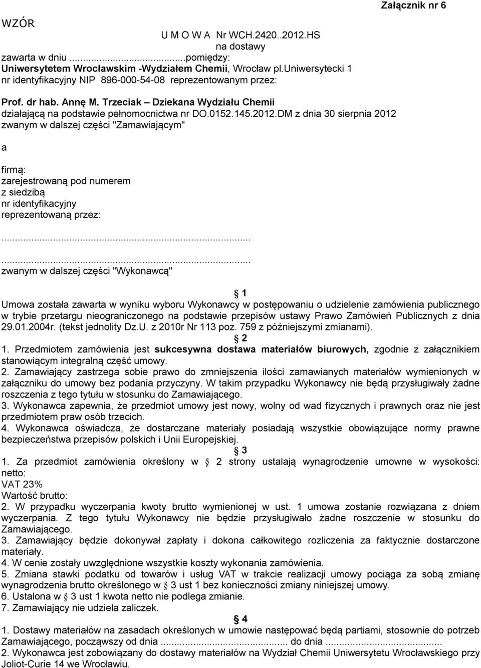 145.2012.DM z dnia 30 sierpnia 2012 zwanym w dalszej części "Zamawiającym" a firmą: zarejestrowaną pod numerem z siedzibą nr identyfikacyjny reprezentowaną przez:.