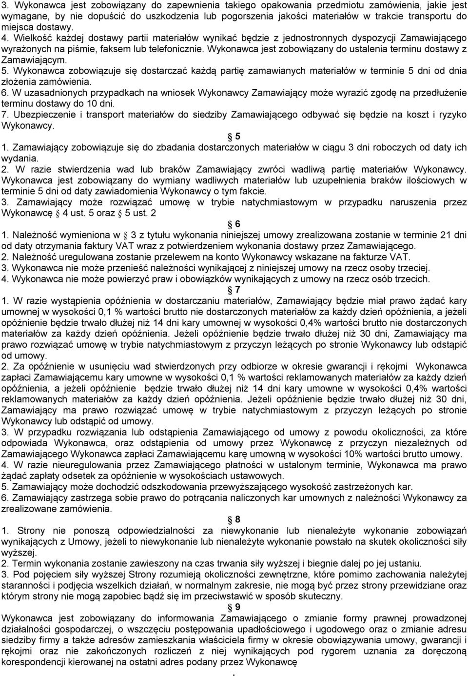 Wykonawca jest zobowiązany do ustalenia terminu dostawy z Zamawiającym. 5. Wykonawca zobowiązuje się dostarczać każdą partię zamawianych materiałów w terminie 5 dni od dnia złożenia zamówienia. 6.