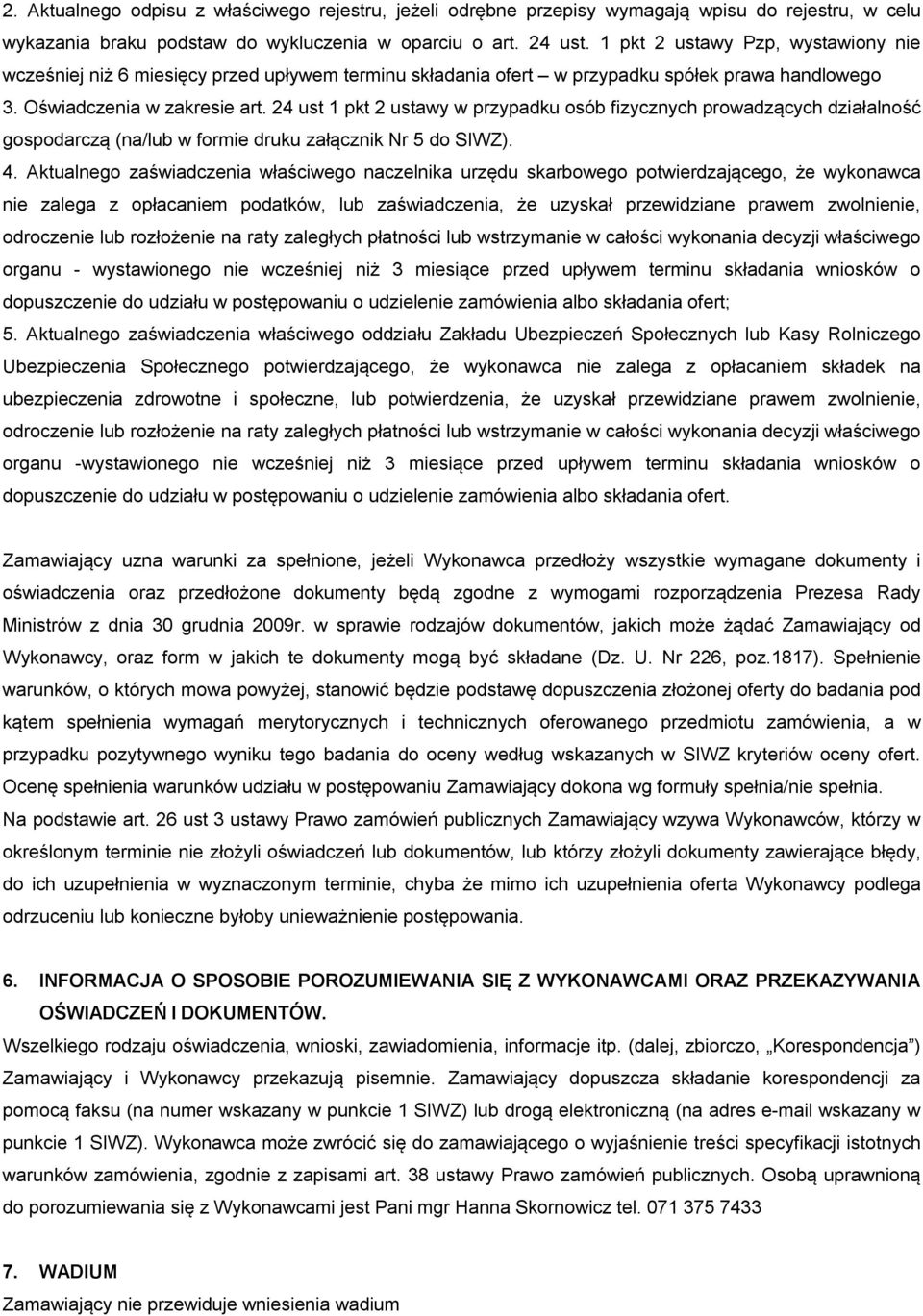 24 ust 1 pkt 2 ustawy w przypadku osób fizycznych prowadzących działalność gospodarczą (na/lub w formie druku załącznik Nr 5 do SIWZ). 4.