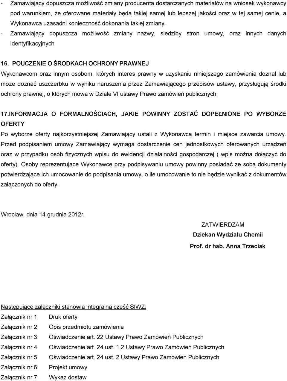 POUCZENIE O ŚRODKACH OCHRONY PRAWNEJ Wykonawcom oraz innym osobom, których interes prawny w uzyskaniu niniejszego zamówienia doznał lub może doznać uszczerbku w wyniku naruszenia przez Zamawiającego