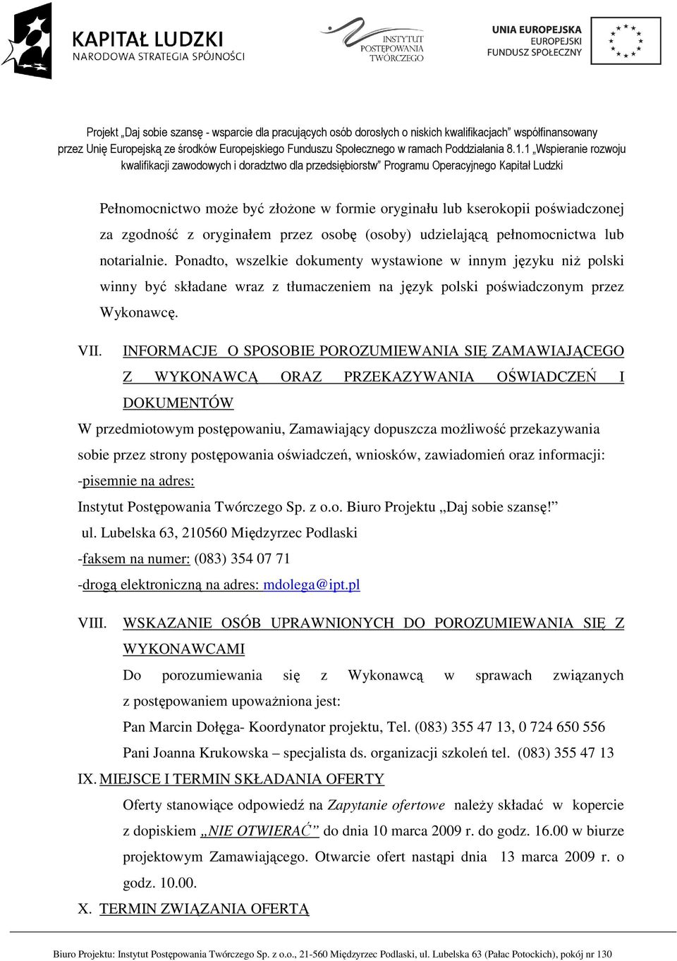 INFORMACJE O SPOSOBIE POROZUMIEWANIA SIĘ ZAMAWIAJĄCEGO Z WYKONAWCĄ ORAZ PRZEKAZYWANIA OŚWIADCZEŃ I DOKUMENTÓW W przedmiotowym postępowaniu, Zamawiający dopuszcza moŝliwość przekazywania sobie przez