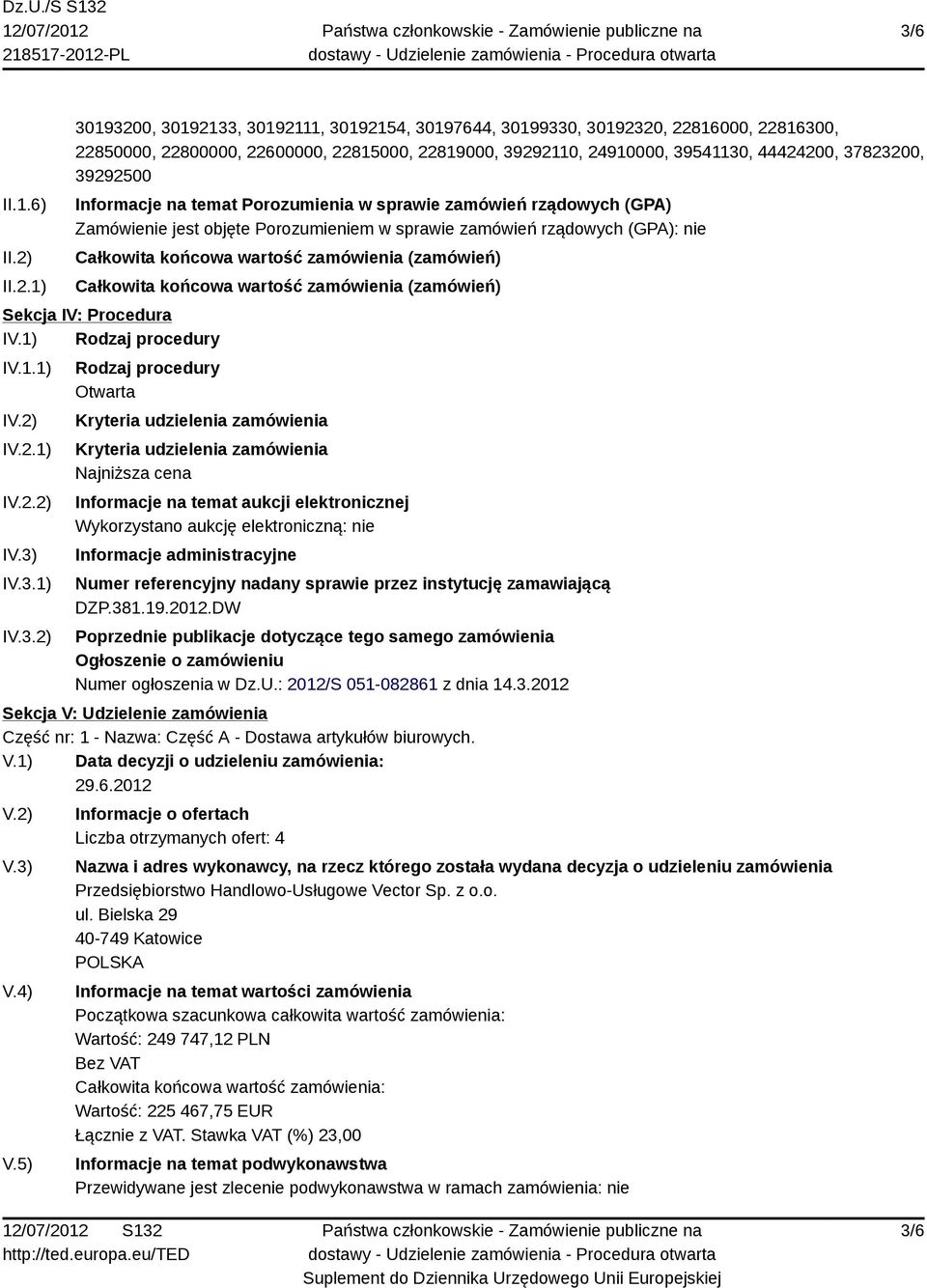 39292500 Informacje na temat Porozumienia w sprawie zamówień rządowych (GPA) Zamówienie jest objęte Porozumieniem w sprawie zamówień rządowych (GPA): nie Całkowita końcowa wartość zamówienia