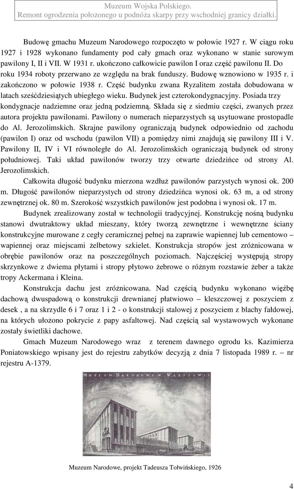 Część budynku zwana Ryzalitem została dobudowana w latach sześćdziesiątych ubiegłego wieku. Budynek jest czterokondygnacyjny. Posiada trzy kondygnacje nadziemne oraz jedną podziemną.