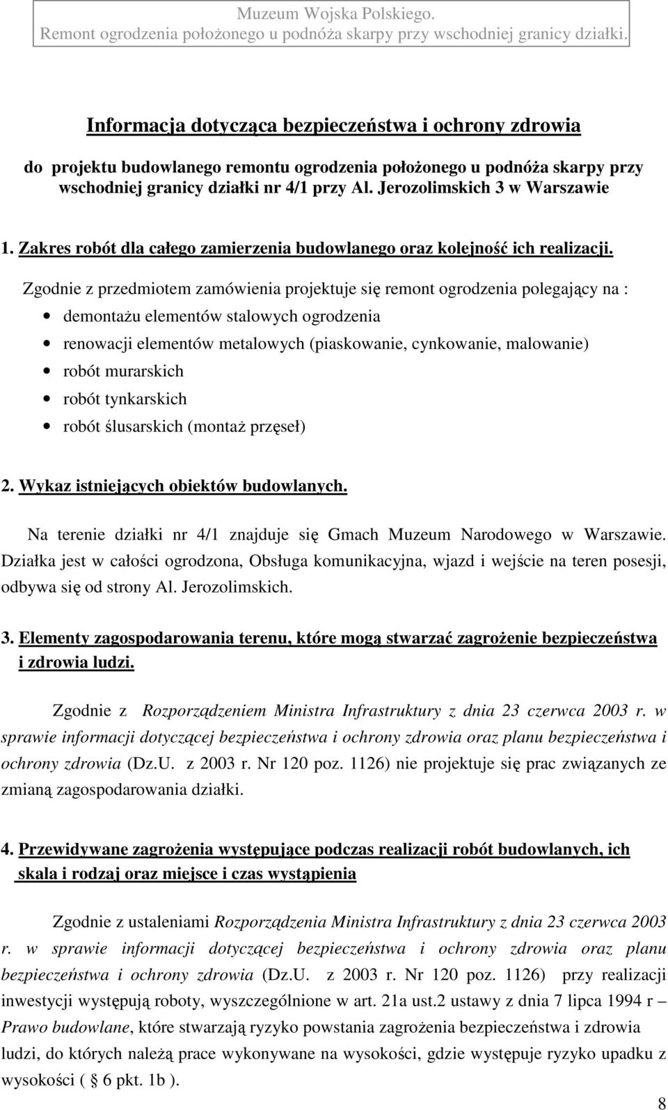 Zgodnie z przedmiotem zamówienia projektuje się remont ogrodzenia polegający na : demontaŝu elementów stalowych ogrodzenia renowacji elementów metalowych (piaskowanie, cynkowanie, malowanie) robót