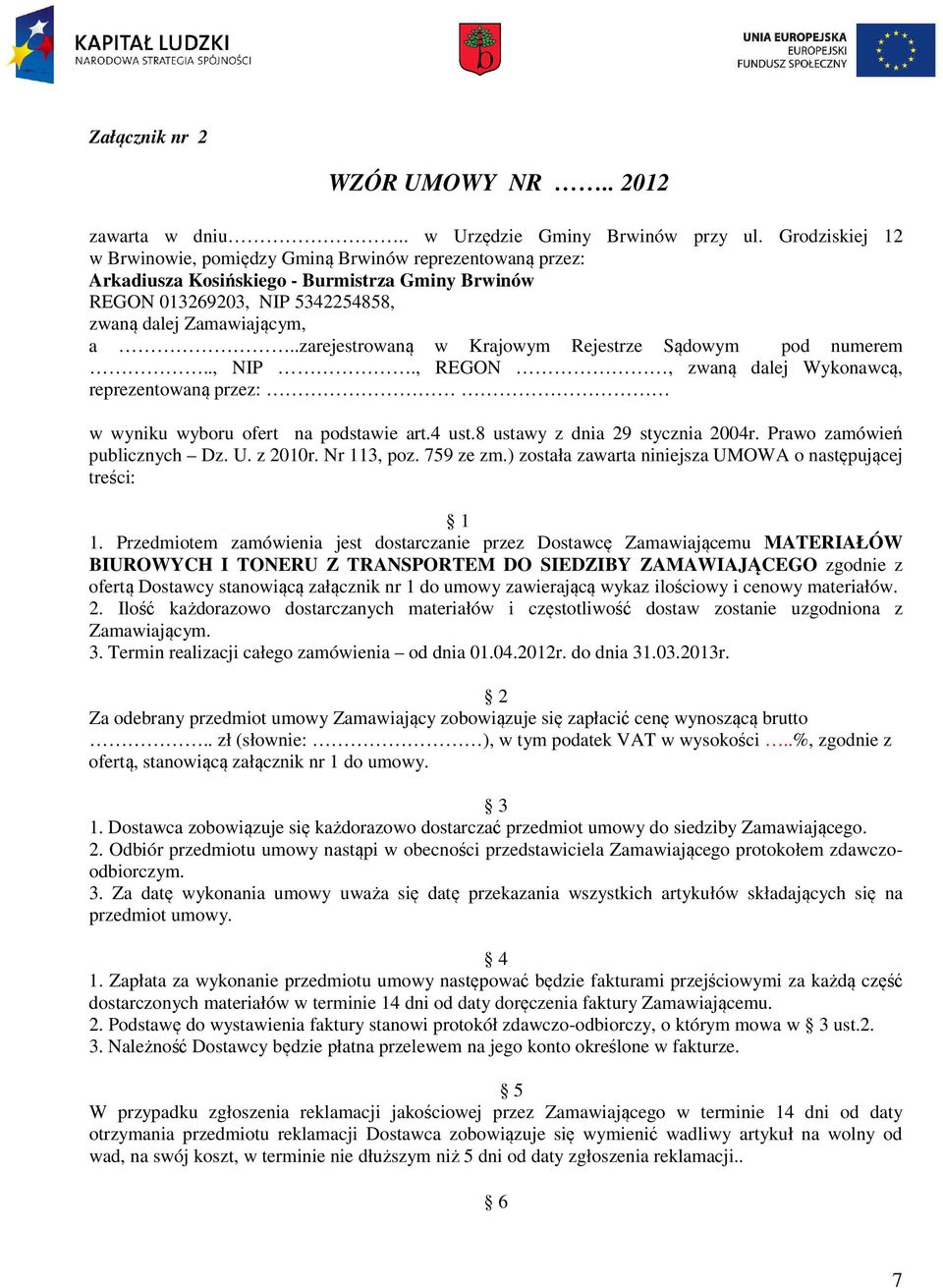 .zarejestrowaną w Krajowym Rejestrze Sądowym pod numerem.., NIP., REGON, zwaną dalej Wykonawcą, reprezentowaną przez: w wyniku wyboru ofert na podstawie art.4 ust.8 ustawy z dnia 29 stycznia 2004r.