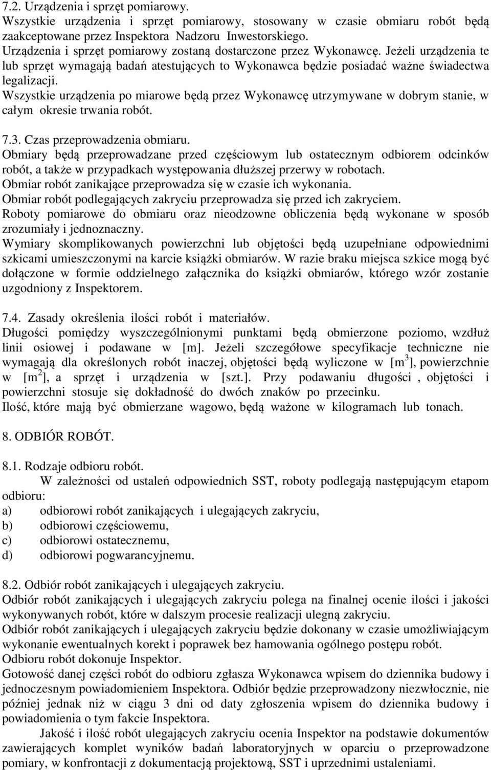 Wszystkie urządzenia po miarowe będą przez Wykonawcę utrzymywane w dobrym stanie, w całym okresie trwania robót. 7.3. Czas przeprowadzenia obmiaru.