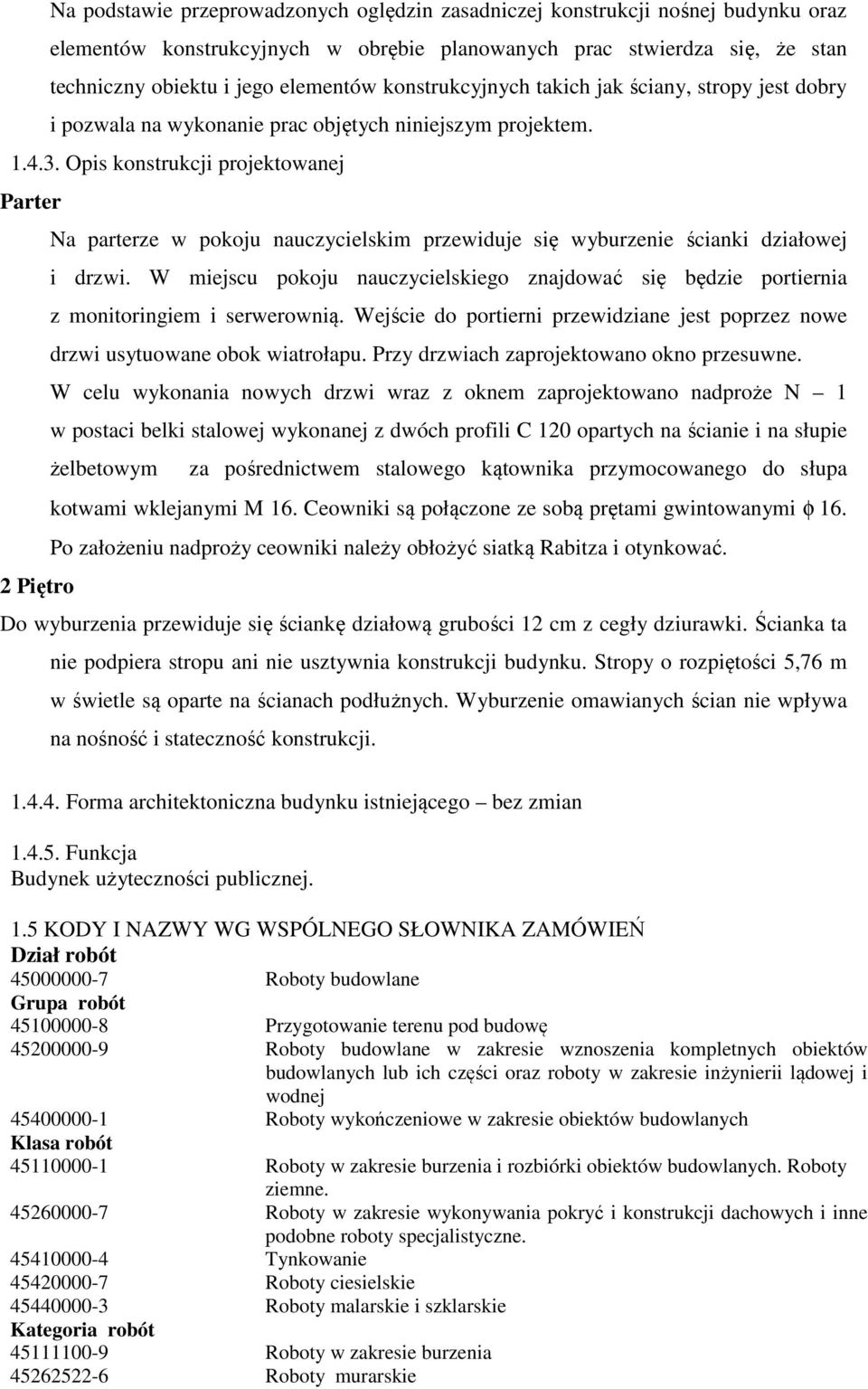 Opis konstrukcji projektowanej Parter Na parterze w pokoju nauczycielskim przewiduje się wyburzenie ścianki działowej i drzwi.