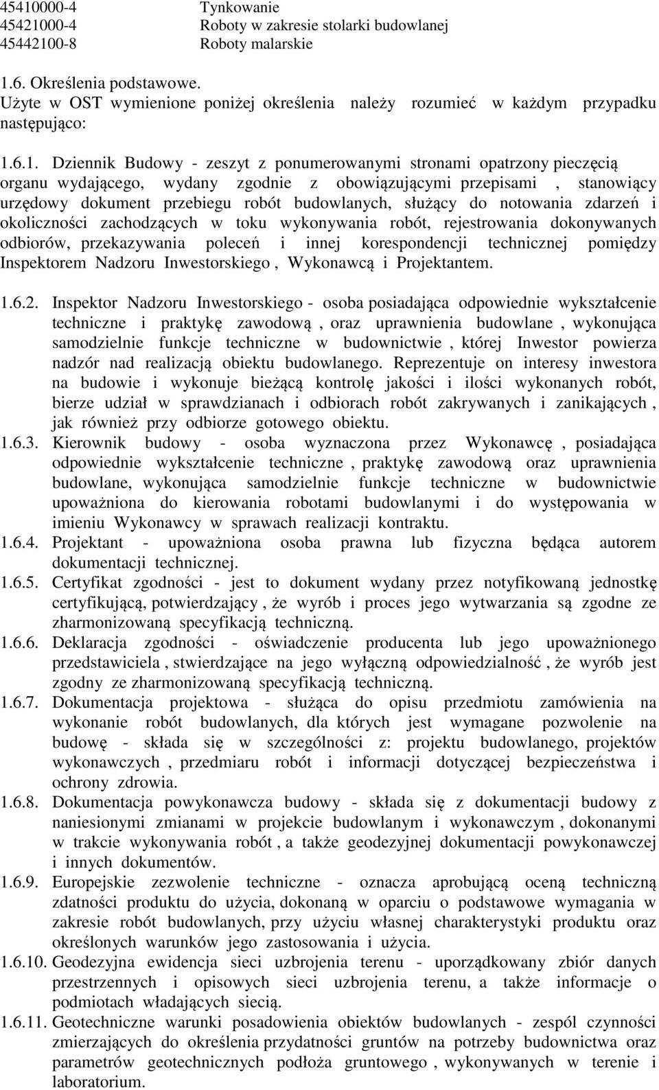 6.1. Dziennik Budowy - zeszyt z ponumerowanymi stronami opatrzony pieczęcią organu wydającego, wydany zgodnie z obowiązującymi przepisami, stanowiący urzędowy dokument przebiegu robót budowlanych,