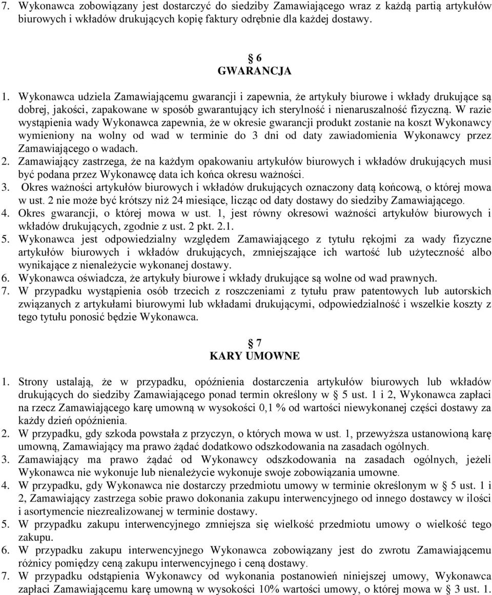 W razie wystąpienia wady Wykonawca zapewnia, że w okresie gwarancji produkt zostanie na koszt Wykonawcy wymieniony na wolny od wad w terminie do 3 dni od daty zawiadomienia Wykonawcy przez