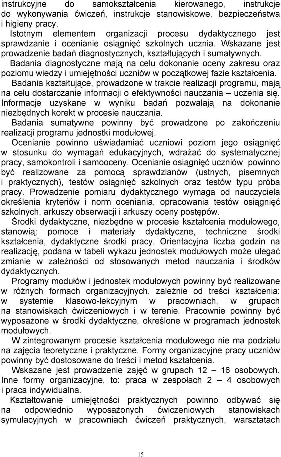 Badania diagnostyczne mają na celu dokonanie oceny zakresu oraz poziomu wiedzy i umiejętności uczniów w początkowej fazie kształcenia.