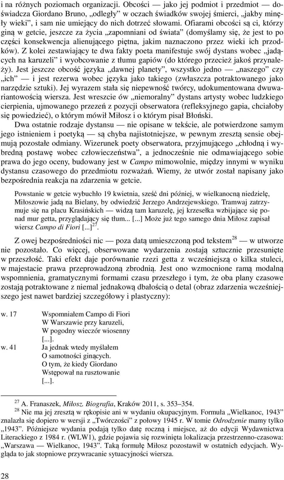 Ofiarami obcości są ci, którzy giną w getcie, jeszcze za życia zapomniani od świata (domyślamy się, że jest to po części konsekwencja alienującego piętna, jakim naznaczono przez wieki ich przodków).