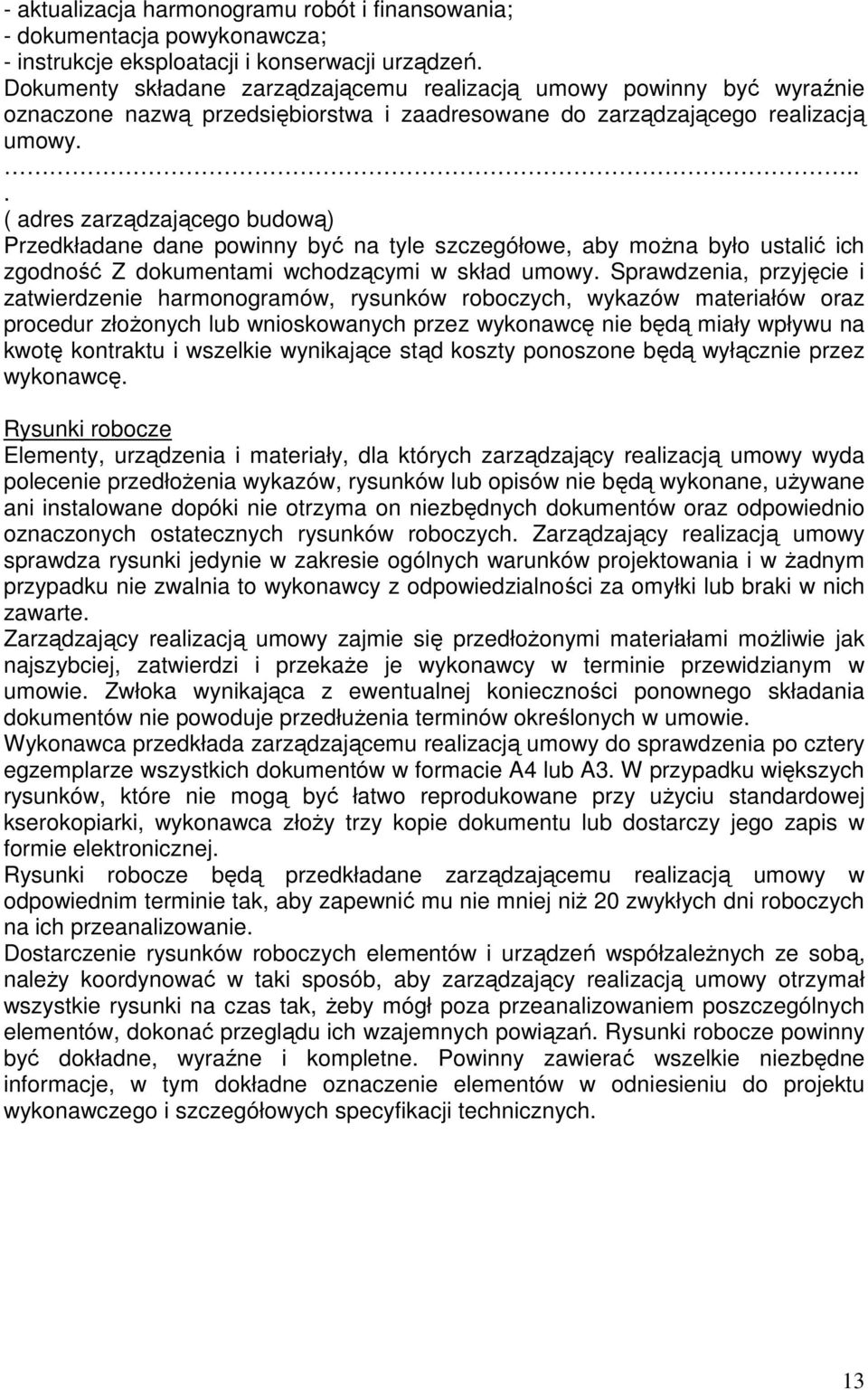 ... ( adres zarządzającego budową) Przedkładane dane powinny być na tyle szczegółowe, aby moŝna było ustalić ich zgodność Z dokumentami wchodzącymi w skład umowy.