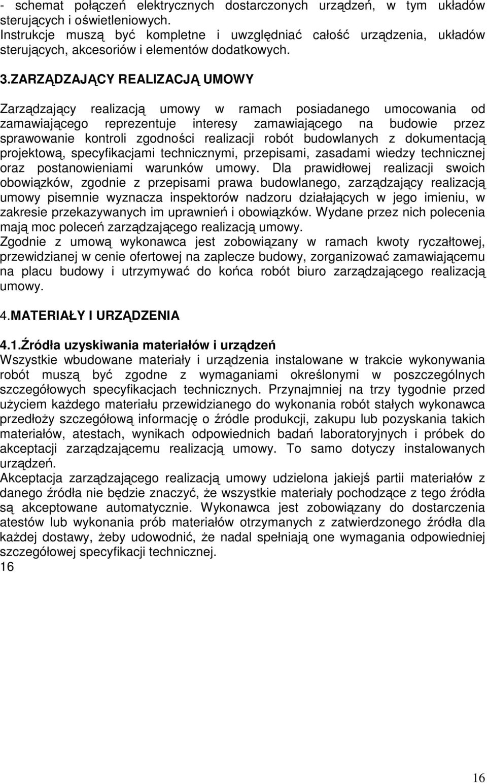 ZARZĄDZAJĄCY REALIZACJĄ UMOWY Zarządzający realizacją umowy w ramach posiadanego umocowania od zamawiającego reprezentuje interesy zamawiającego na budowie przez sprawowanie kontroli zgodności