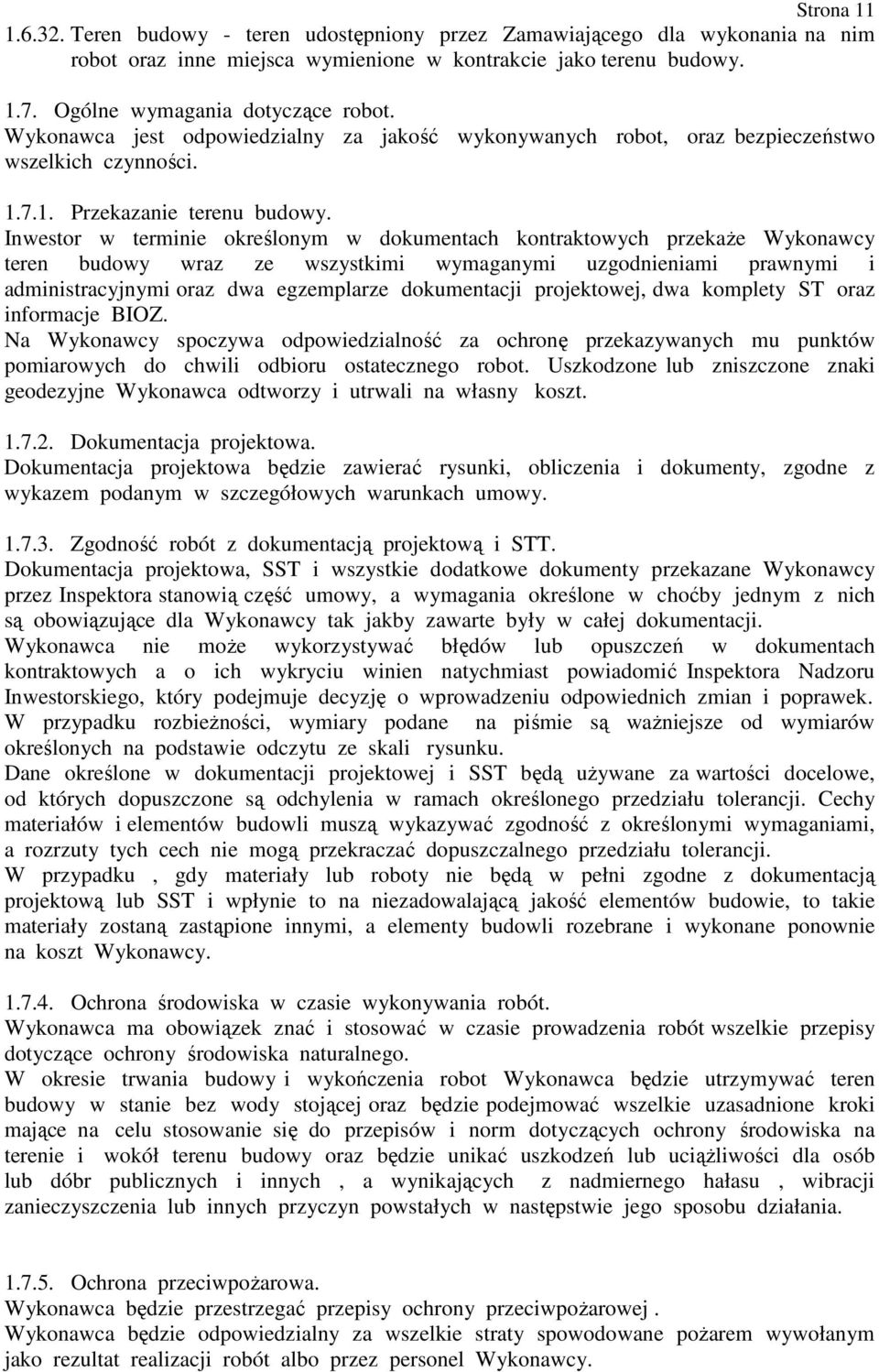 Inwestor w terminie określonym w dokumentach kontraktowych przekaŝe Wykonawcy teren budowy wraz ze wszystkimi wymaganymi uzgodnieniami prawnymi i administracyjnymi oraz dwa egzemplarze dokumentacji