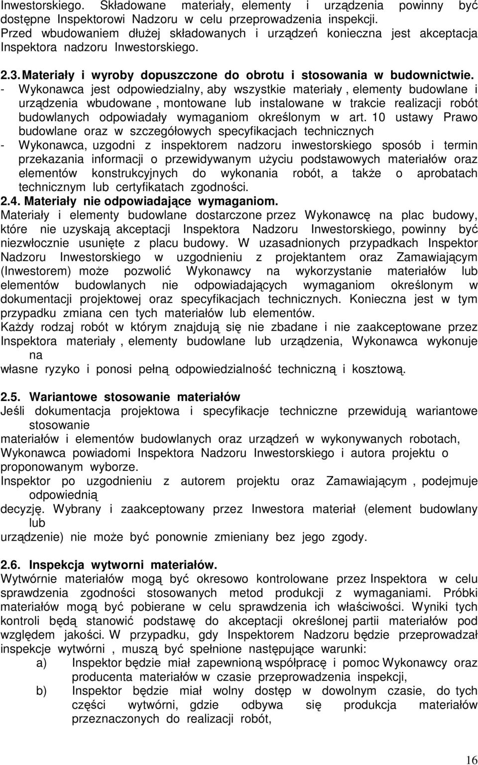 - Wykonawca jest odpowiedzialny, aby wszystkie materiały, elementy budowlane i urządzenia wbudowane, montowane lub instalowane w trakcie realizacji robót budowlanych odpowiadały wymaganiom określonym