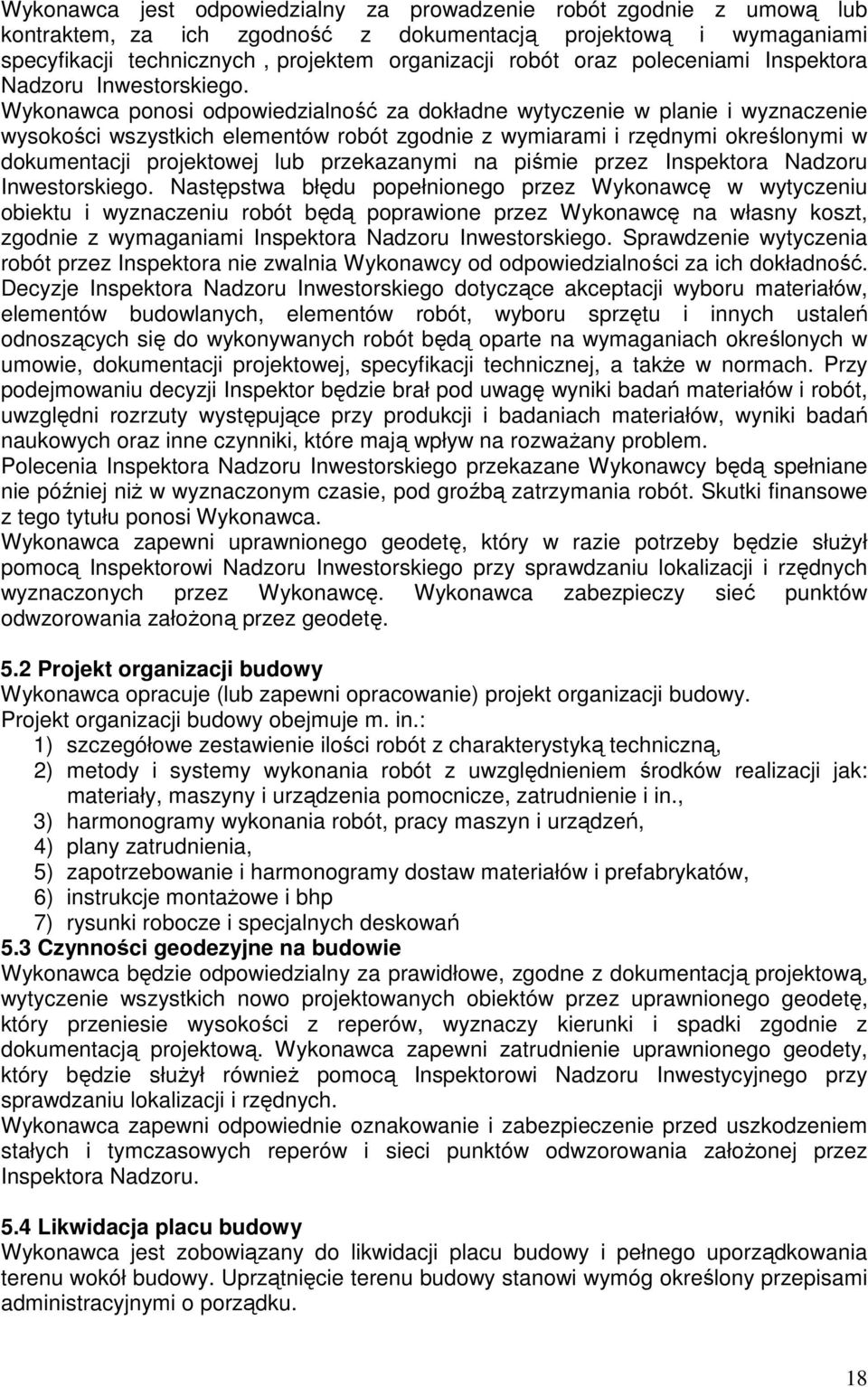 Wykonawca ponosi odpowiedzialność za dokładne wytyczenie w planie i wyznaczenie wysokości wszystkich elementów robót zgodnie z wymiarami i rzędnymi określonymi w dokumentacji projektowej lub