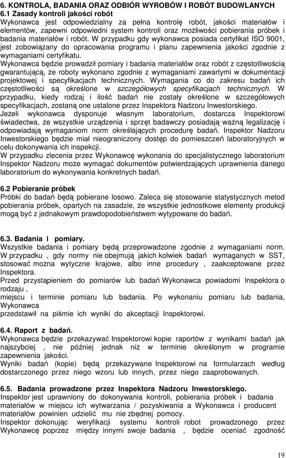 materiałów i robót. W przypadku gdy wykonawca posiada certyfikat ISO 9001, jest zobowiązany do opracowania programu i planu zapewnienia jakości zgodnie z wymaganiami certyfikatu.