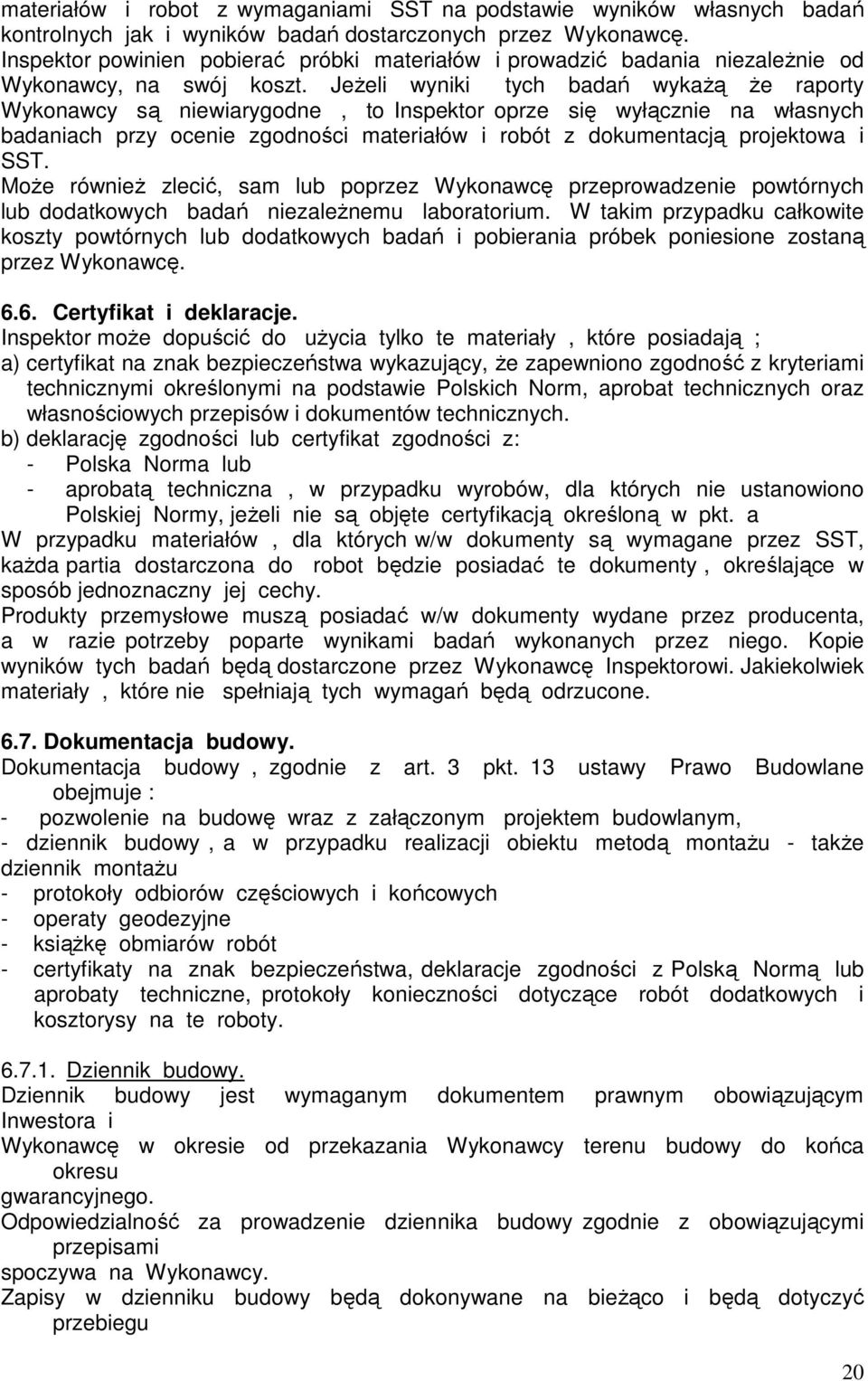 Jeżeli wyniki tych badań wykażą że raporty Wykonawcy są niewiarygodne, to Inspektor oprze się wyłącznie na własnych badaniach przy ocenie zgodności materiałów i robót z dokumentacją projektowa i SST.