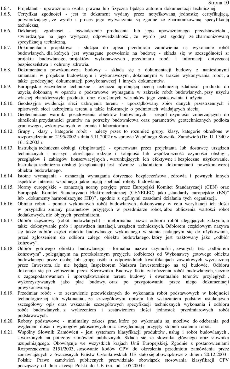 6. Deklaracja zgodności - oświadczenie producenta lub jego upoważnionego przedstawiciela, stwierdzające na jego wyłączną odpowiedzialność, że wyrób jest zgodny ze zharmonizowaną specyfikacją