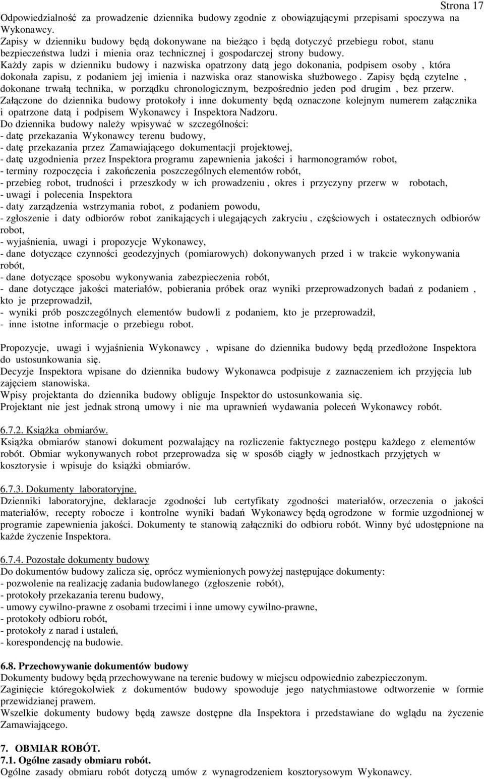 Każdy zapis w dzienniku budowy i nazwiska opatrzony datą jego dokonania, podpisem osoby, która dokonała zapisu, z podaniem jej imienia i nazwiska oraz stanowiska służbowego.