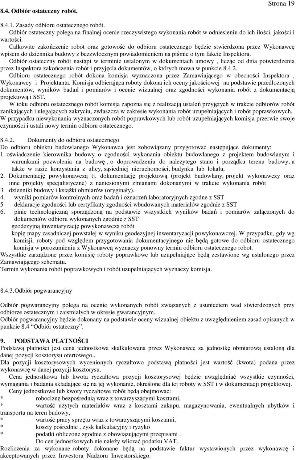 Całkowite zakończenie robót oraz gotowość do odbioru ostatecznego będzie stwierdzona przez Wykonawcę wpisem do dziennika budowy z bezzwłocznym powiadomieniem na piśmie o tym fakcie Inspektora.