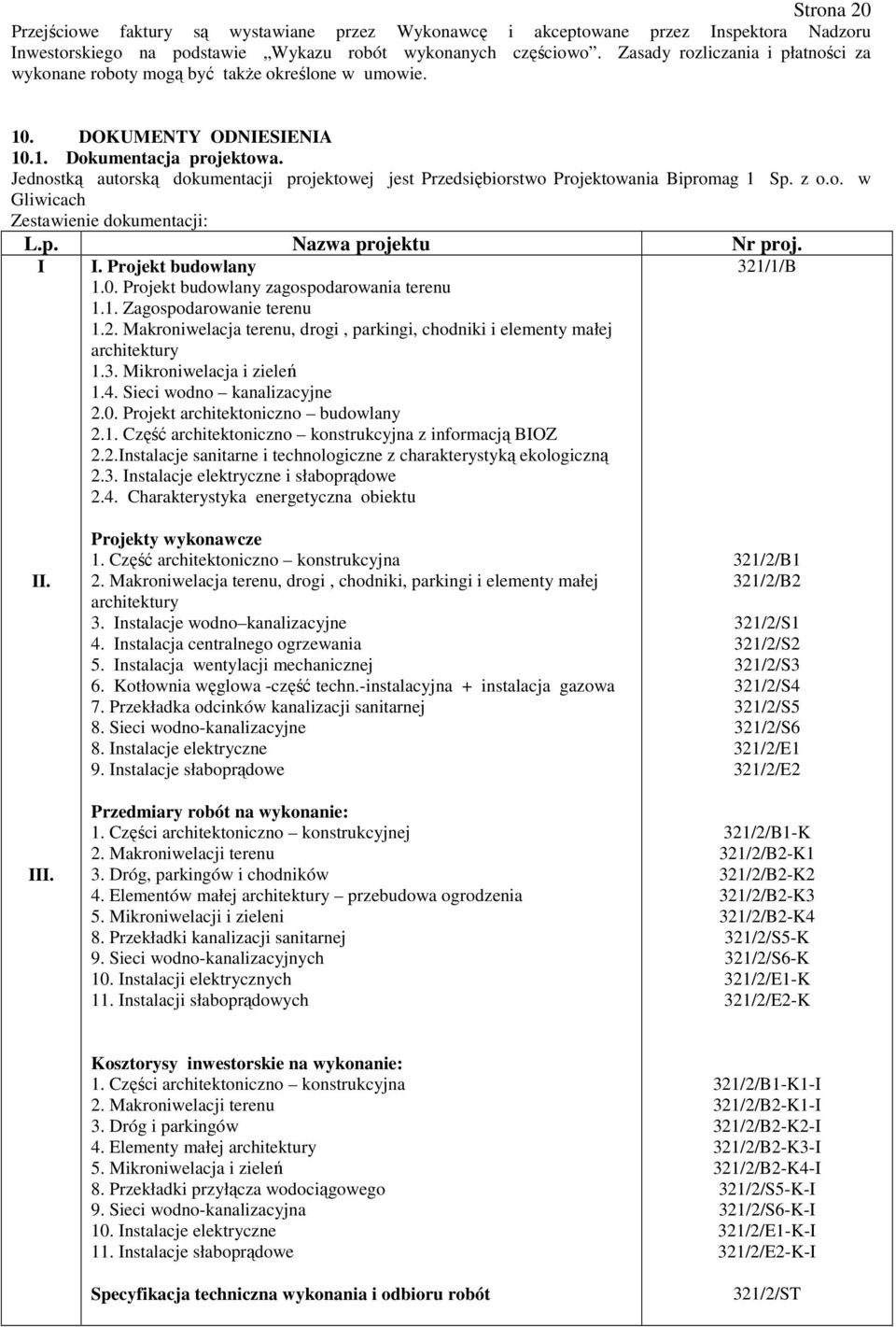 Jednostką autorską dokumentacji projektowej jest Przedsiębiorstwo Projektowania Bipromag 1 Sp. z o.o. w Gliwicach Zestawienie dokumentacji: L.p. Nazwa projektu Nr proj. I I.