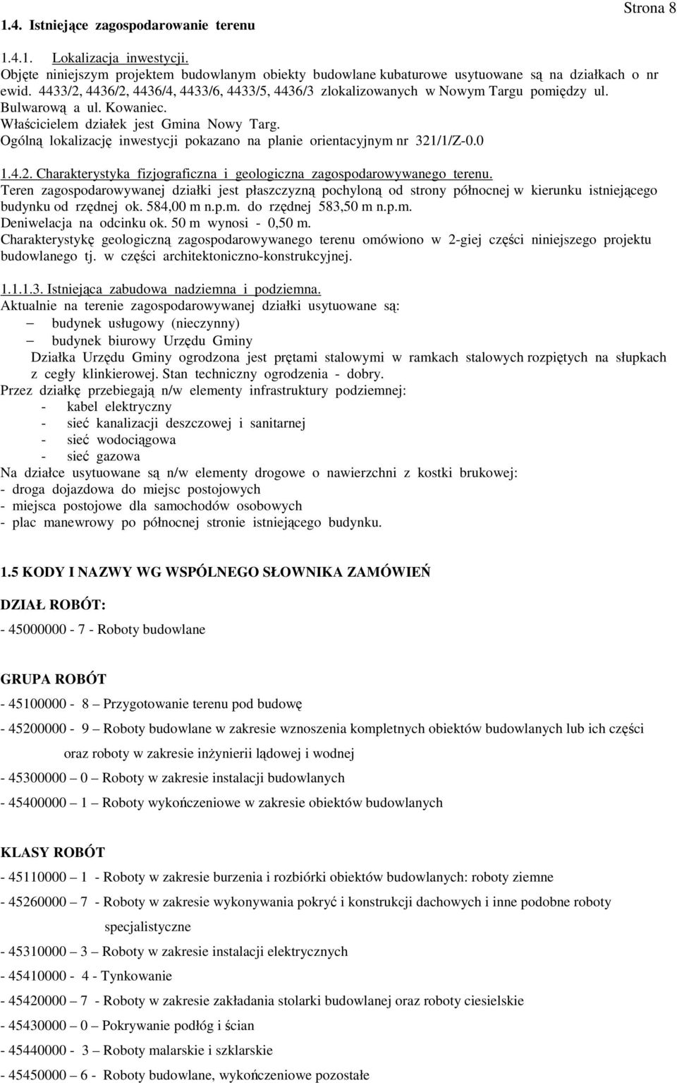 Ogólną lokalizację inwestycji pokazano na planie orientacyjnym nr 321/1/Z-0.0 1.4.2. Charakterystyka fizjograficzna i geologiczna zagospodarowywanego terenu.