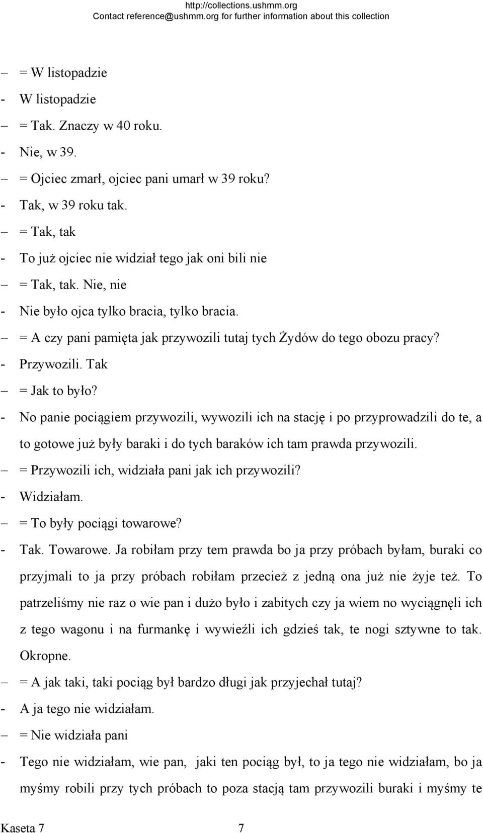 - Przywozili. Tak = Jak to było? - No panie pociągiem przywozili, wywozili ich na stację i po przyprowadzili do te, a to gotowe już były baraki i do tych baraków ich tam prawda przywozili.