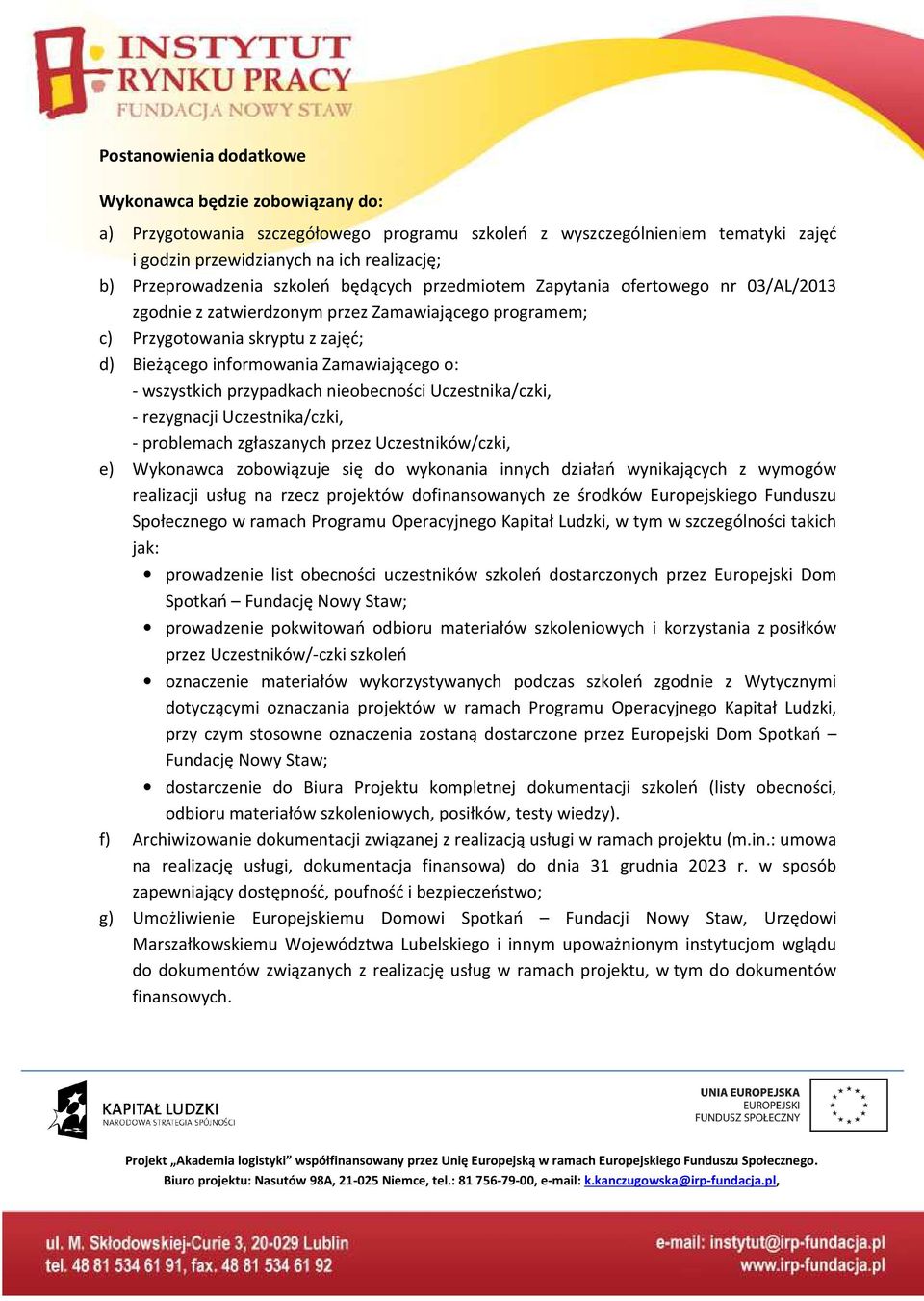 Zamawiającego o: - wszystkich przypadkach nieobecności Uczestnika/czki, - rezygnacji Uczestnika/czki, - problemach zgłaszanych przez Uczestników/czki, e) Wykonawca zobowiązuje się do wykonania innych