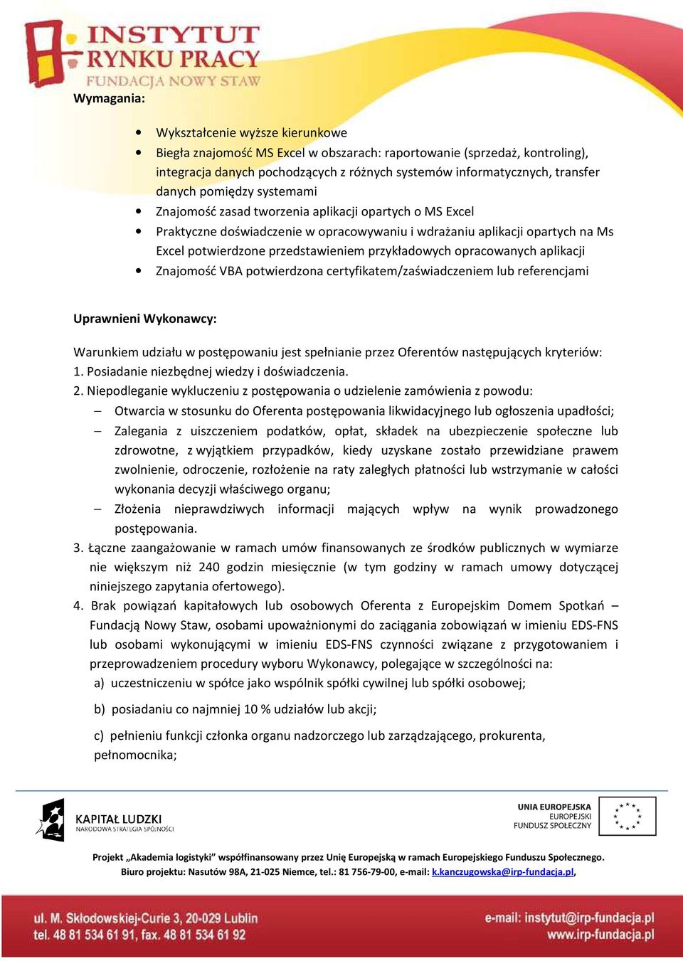 przykładowych opracowanych aplikacji Znajomość VBA potwierdzona certyfikatem/zaświadczeniem lub referencjami Uprawnieni Wykonawcy: Warunkiem udziału w postępowaniu jest spełnianie przez Oferentów