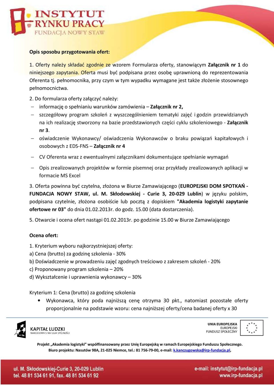 Do formularza oferty załączyć należy: informację o spełnianiu warunków zamówienia Załącznik nr 2, szczegółowy program szkoleń z wyszczególnieniem tematyki zajęć i godzin przewidzianych na ich