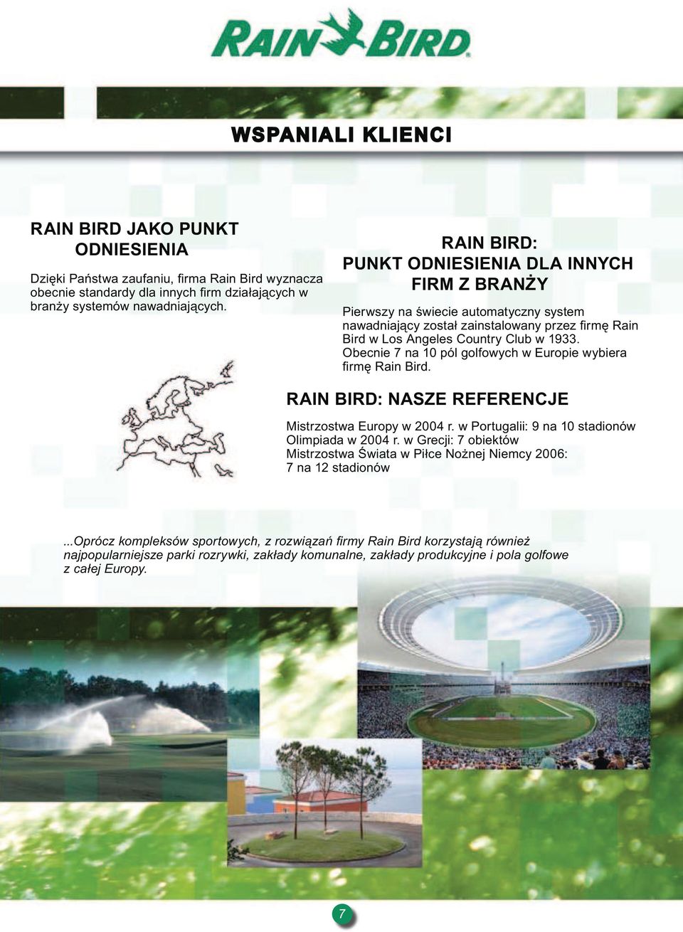 Obecnie 7 na 10 pól golfowych w Europie wybiera firmę Rain Bird. RAIN BIRD: NASZE REFERENCJE Mistrzostwa Europy w 2004 r. w Portugalii: 9 na 10 stadionów Olimpiada w 2004 r.