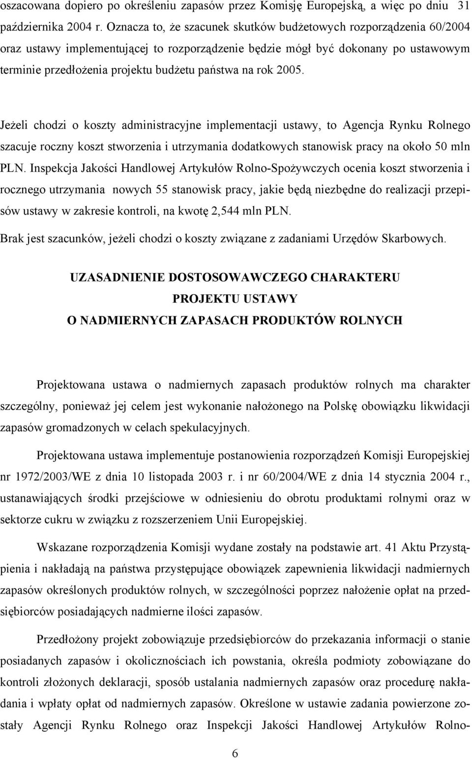 na rok 2005. Jeżeli chodzi o koszty administracyjne implementacji ustawy, to Agencja Rynku Rolnego szacuje roczny koszt stworzenia i utrzymania dodatkowych stanowisk pracy na około 50 mln PLN.