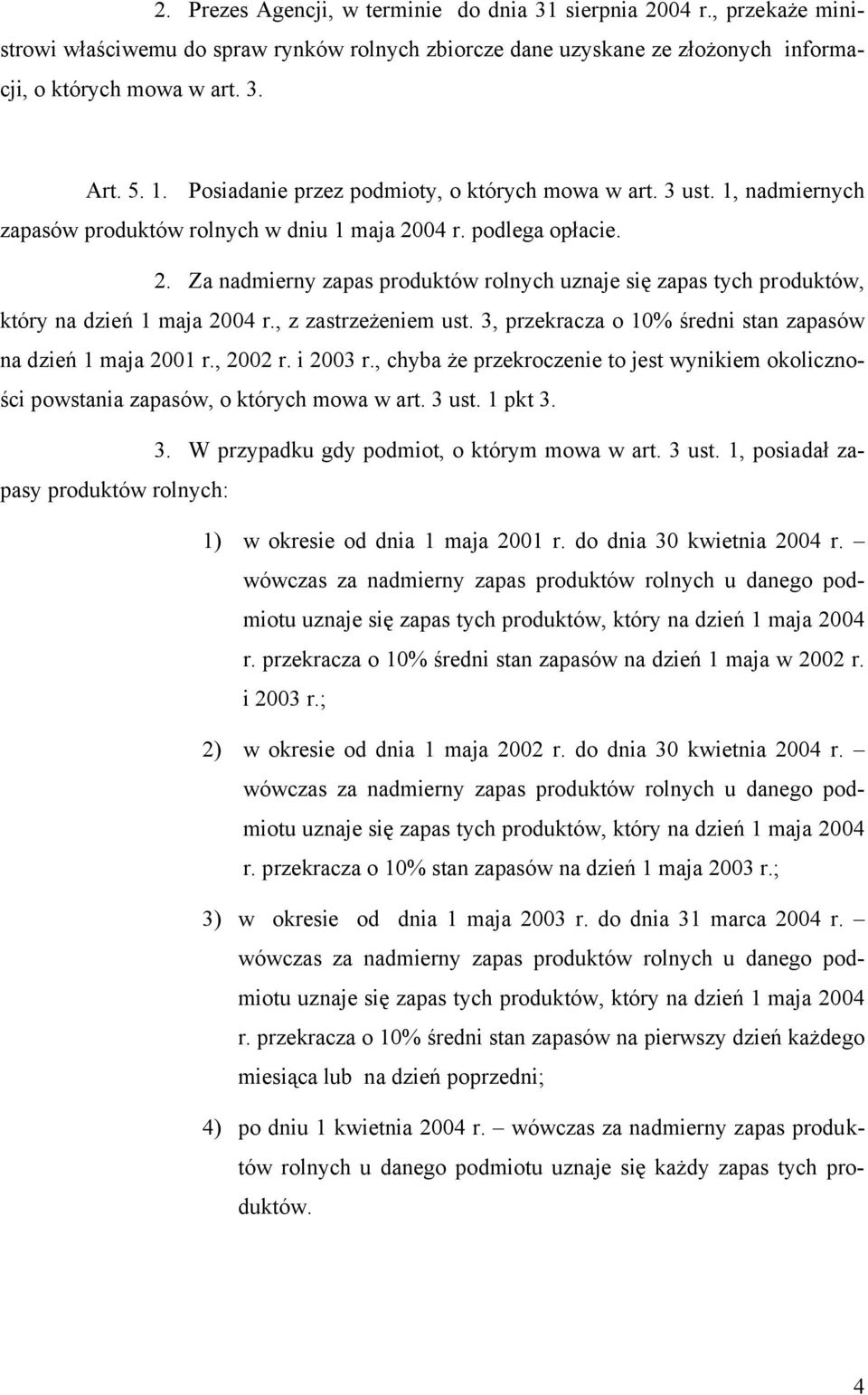 04 r. podlega opłacie. 2. Za nadmierny zapas produktów rolnych uznaje się zapas tych produktów, który na dzień 1 maja 2004 r., z zastrzeżeniem ust.