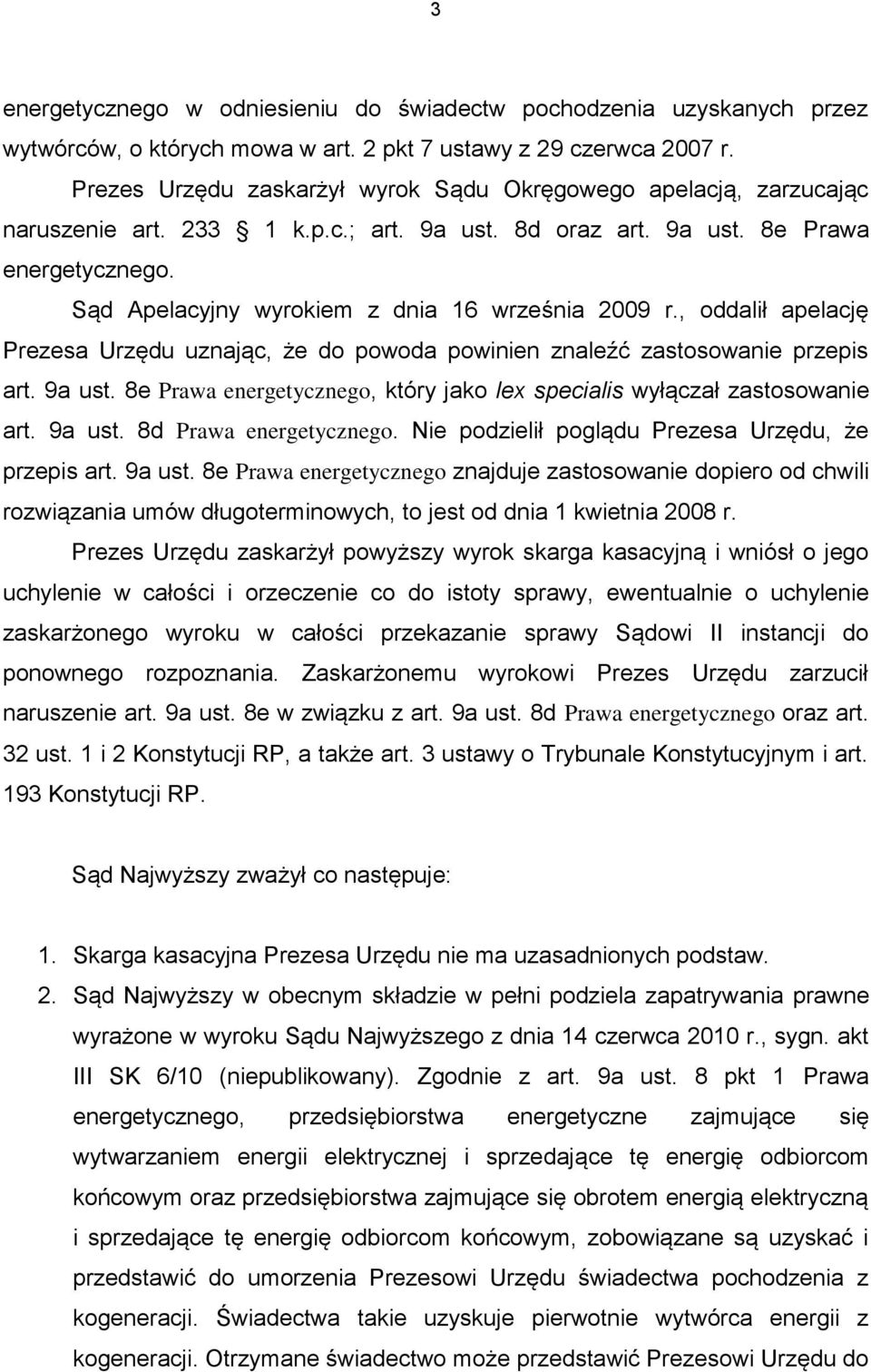 Sąd Apelacyjny wyrokiem z dnia 16 września 2009 r., oddalił apelację Prezesa Urzędu uznając, że do powoda powinien znaleźć zastosowanie przepis art. 9a ust.