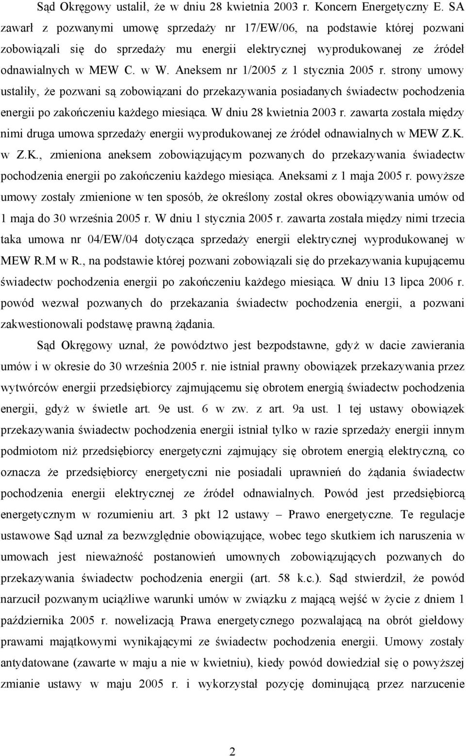 Aneksem nr 1/2005 z 1 stycznia 2005 r. strony umowy ustaliły, Ŝe pozwani są zobowiązani do przekazywania posiadanych świadectw pochodzenia energii po zakończeniu kaŝdego miesiąca.