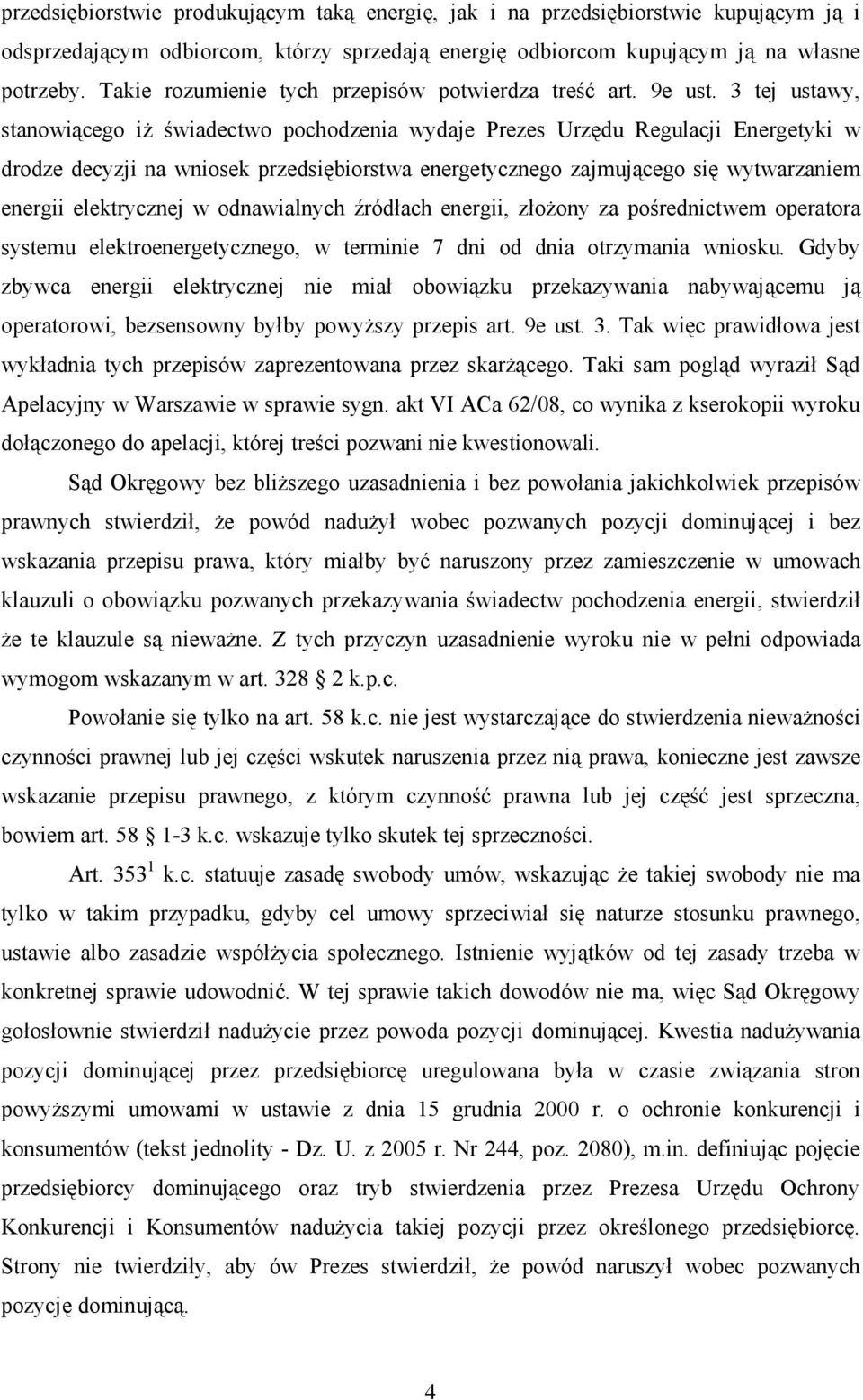 3 tej ustawy, stanowiącego iŝ świadectwo pochodzenia wydaje Prezes Urzędu Regulacji Energetyki w drodze decyzji na wniosek przedsiębiorstwa energetycznego zajmującego się wytwarzaniem energii