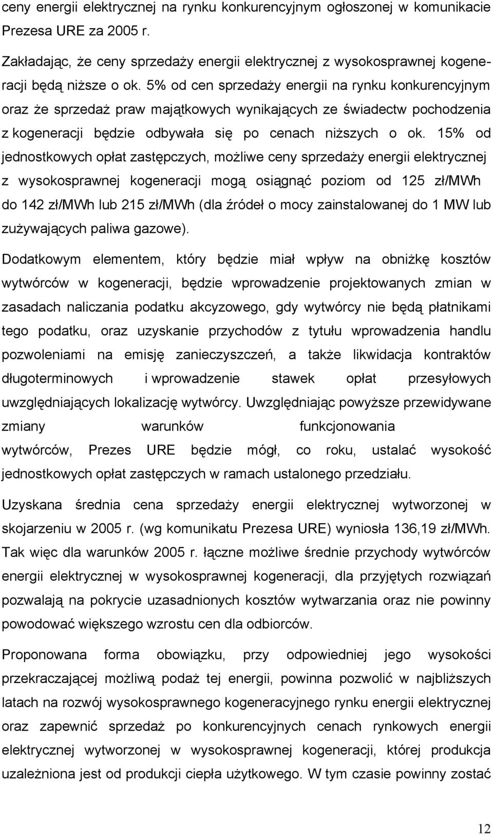 15% od jednostkowych opłat zastępczych, możliwe ceny sprzedaży energii elektrycznej z wysokosprawnej kogeneracji mogą osiągnąć poziom od 125 zł/mwh do 142 zł/mwh lub 215 zł/mwh (dla źródeł o mocy